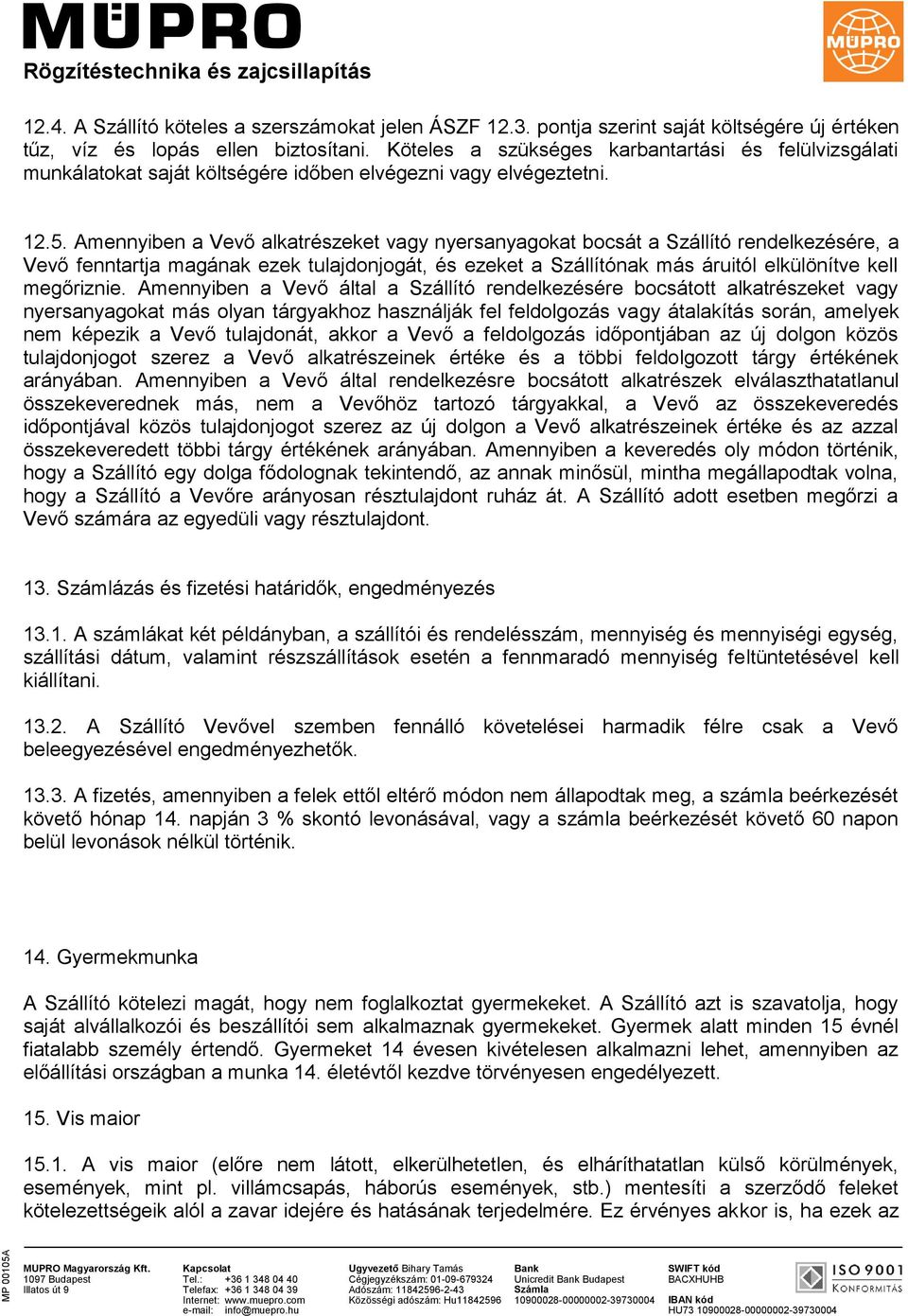 Amennyiben a Vevő alkatrészeket vagy nyersanyagokat bocsát a Szállító rendelkezésére, a Vevő fenntartja magának ezek tulajdonjogát, és ezeket a Szállítónak más áruitól elkülönítve kell megőriznie.