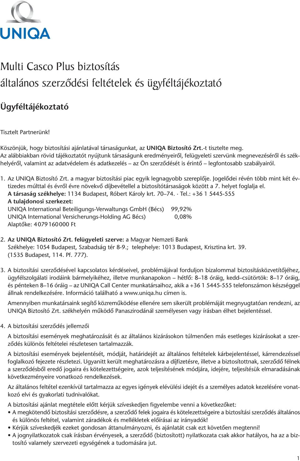 Az alábbiakban rövid tájékoztatót nyújtunk társaságunk eredményeirôl, felügyeleti szervünk megnevezésérôl és szék - helyérôl, valamint az adatvédelem és adatkezelés az Ön szerzôdését is érintô