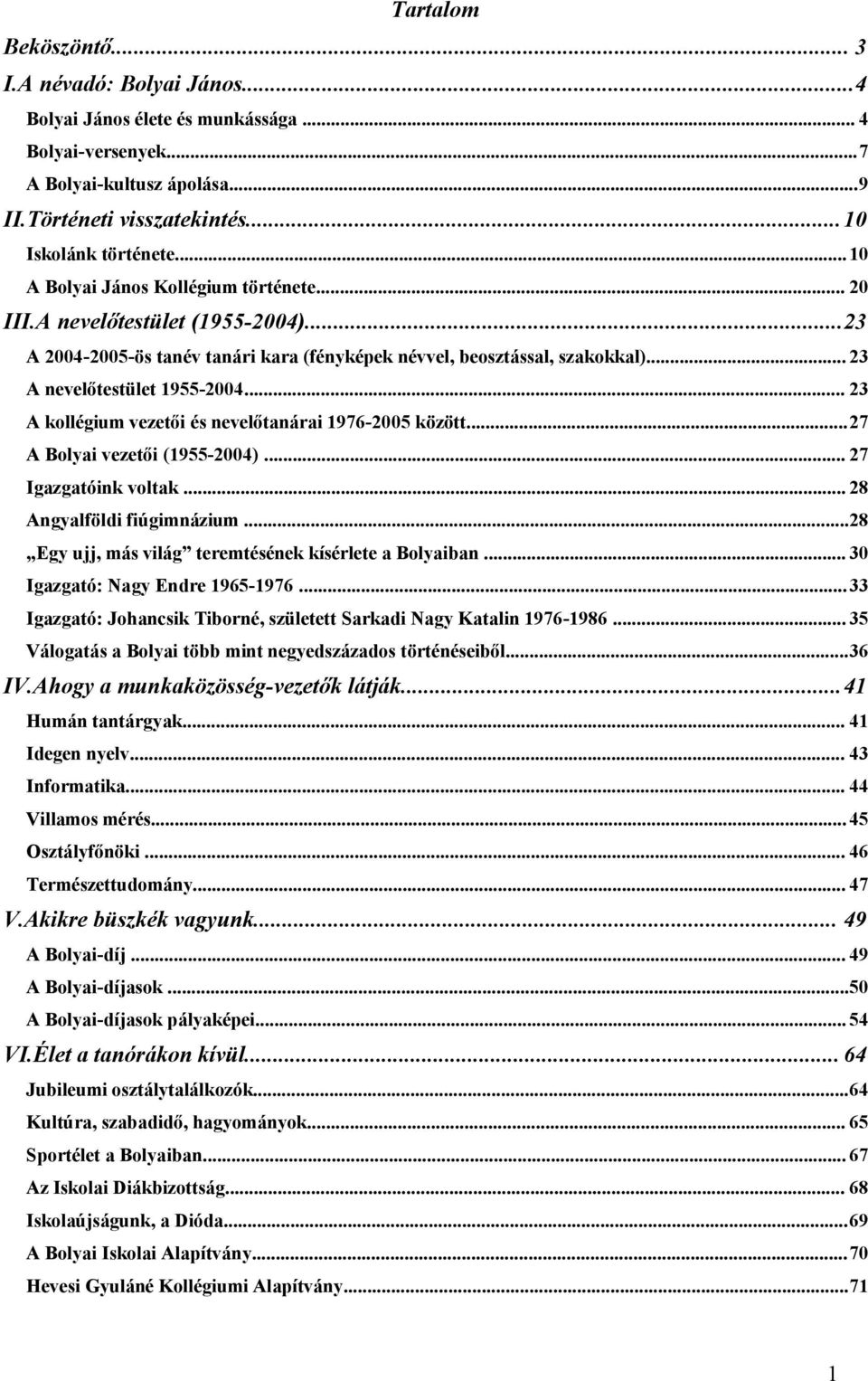 .. 23 A kollégium vezetői és nevelőtanárai 1976-2005 között...27 A Bolyai vezetői (1955-2004)... 27 Igazgatóink voltak... 28 Angyalföldi fiúgimnázium.