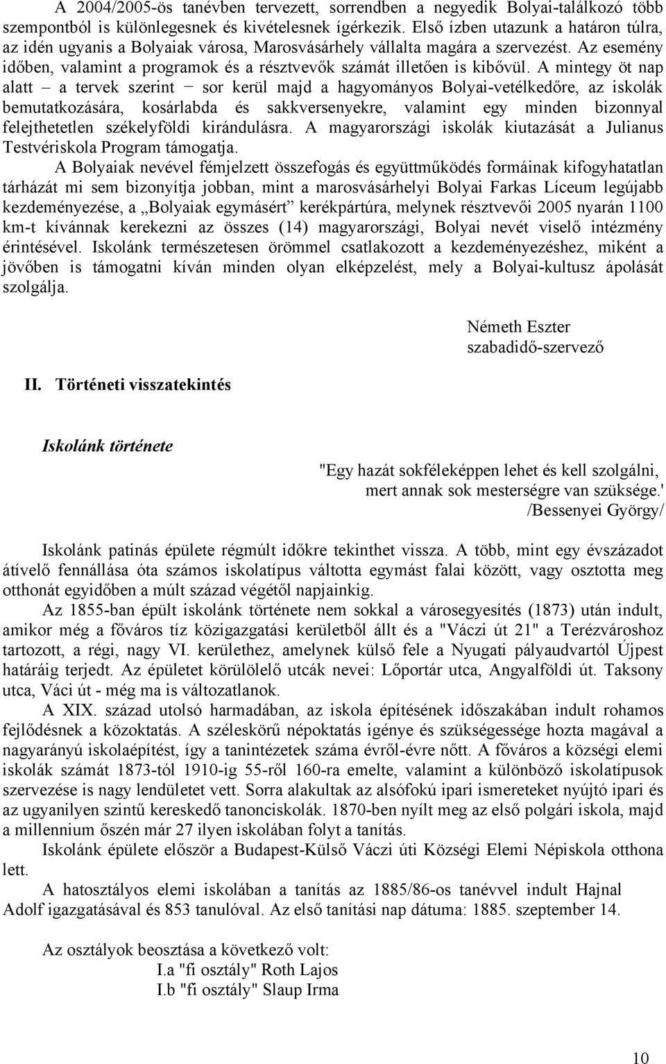 A mintegy öt nap alatt a tervek szerint sor kerül majd a hagyományos Bolyai-vetélkedőre, az iskolák bemutatkozására, kosárlabda és sakkversenyekre, valamint egy minden bizonnyal felejthetetlen