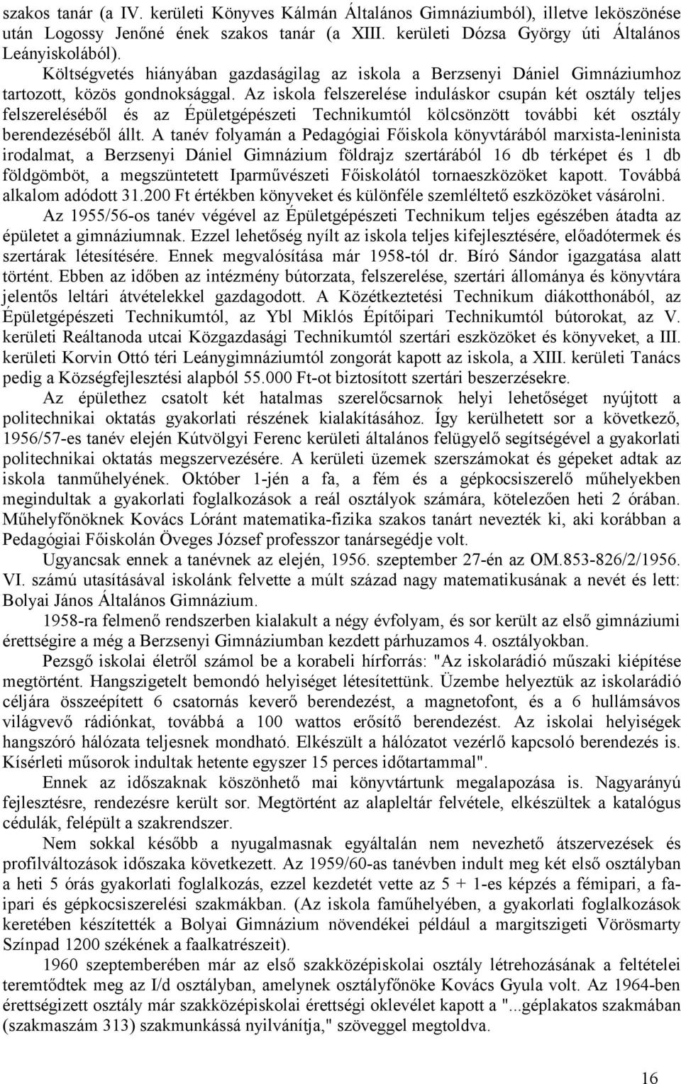 Az iskola felszerelése induláskor csupán két osztály teljes felszereléséből és az Épületgépészeti Technikumtól kölcsönzött további két osztály berendezéséből állt.