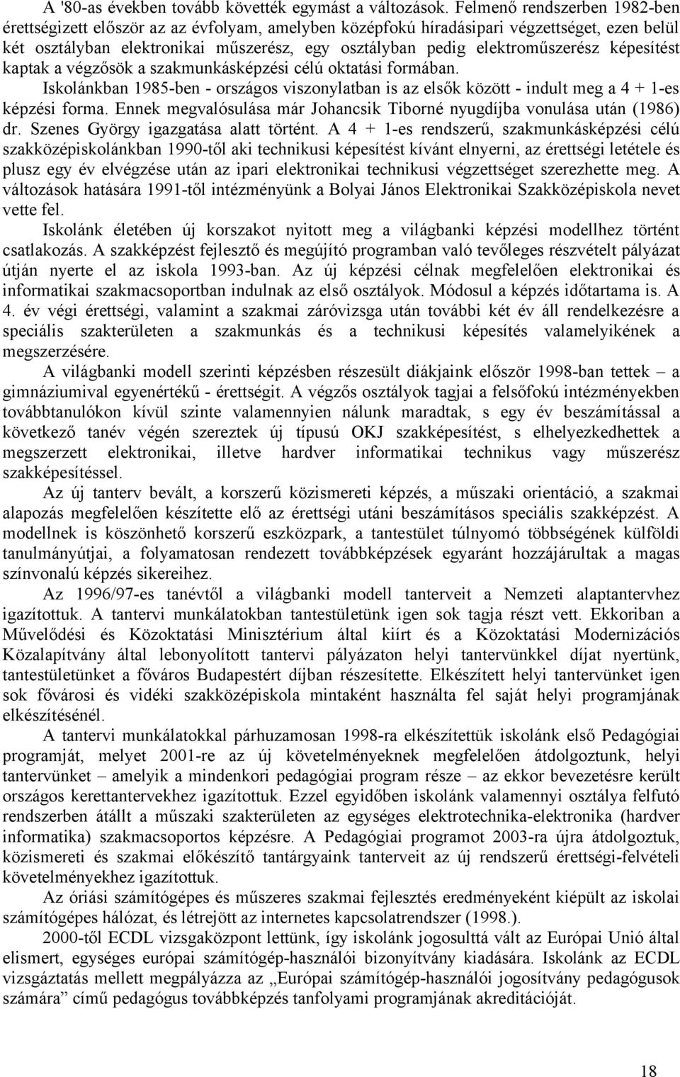 elektroműszerész képesítést kaptak a végzősök a szakmunkásképzési célú oktatási formában. Iskolánkban 1985-ben - országos viszonylatban is az elsők között - indult meg a 4 + 1-es képzési forma.