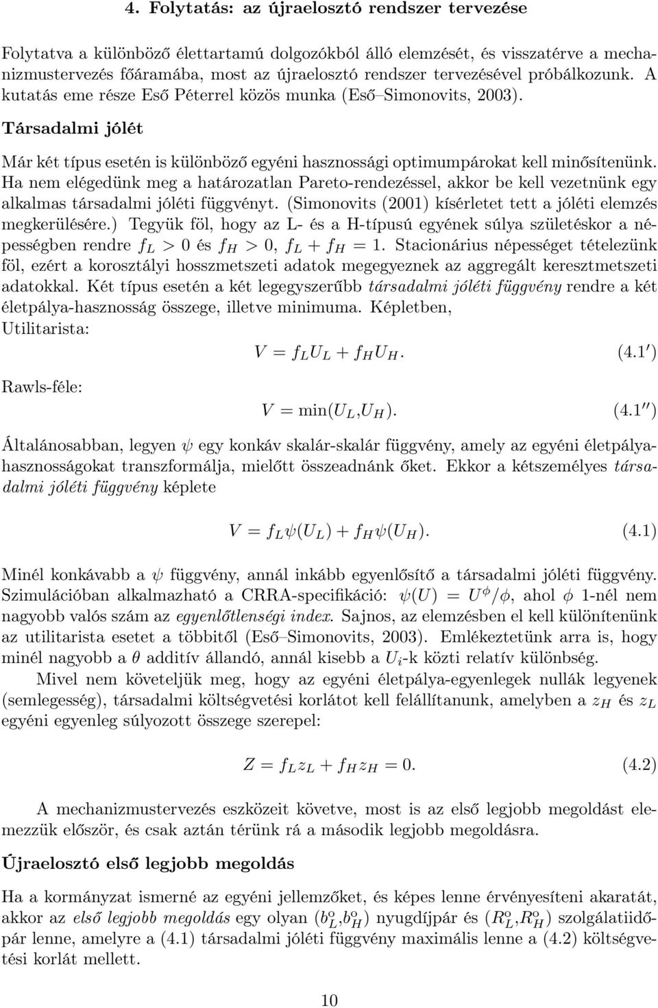 Ha nem elégedünk meg a határozatlan Pareto-rendezéssel, akkor be kell vezetnünk egy alkalmas társadalmi jóléti függvényt. (Simonovits (2001) kísérletet tett a jóléti elemzés megkerülésére.