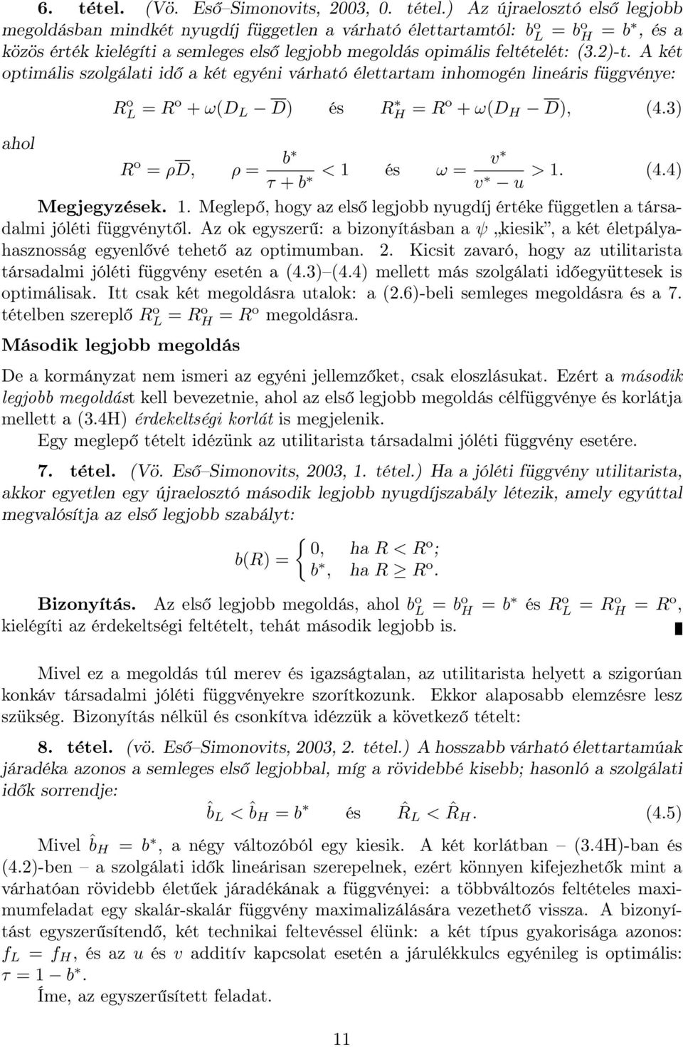 ) Az újraelosztó első legjobb megoldásban mindkét nyugdíj független a várható élettartamtól: b o L = bo H = b, és a közös érték kielégíti a semleges első legjobb megoldás opimális feltételét: (3.2)-t.