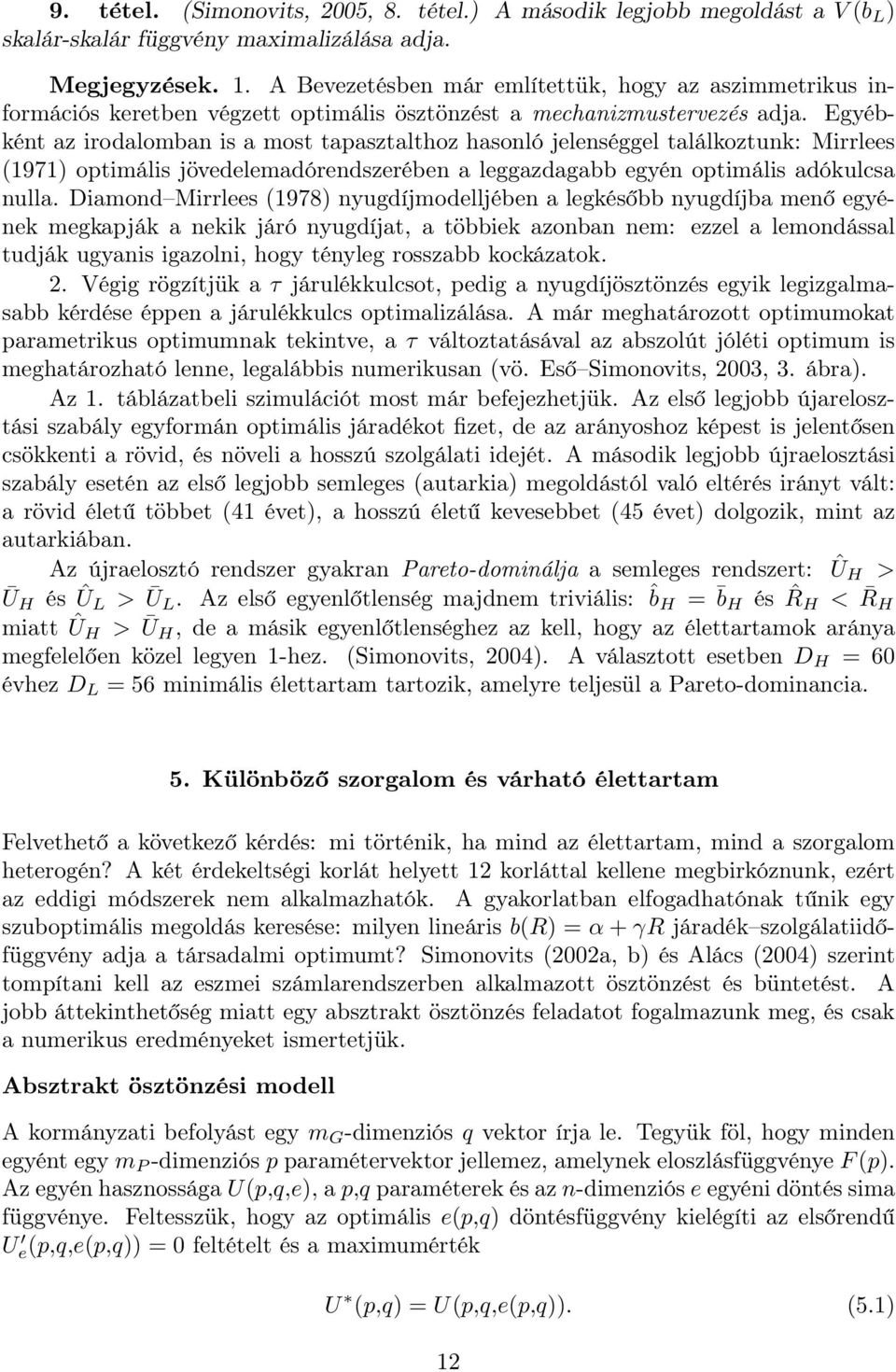 Egyébként az irodalomban is a most tapasztalthoz hasonló jelenséggel találkoztunk: Mirrlees (1971) optimális jövedelemadórendszerében a leggazdagabb egyén optimális adókulcsa nulla.