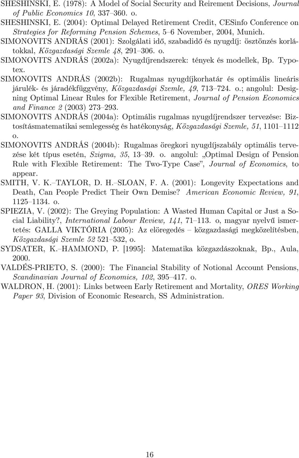 SIMONOVITS ANDRÁS (2001): Szolgálati idő, szabadidő és nyugdíj: ösztönzés korlátokkal, Közgazdasági Szemle 48, 291 306. o. SIMONOVITS ANDRÁS (2002a): Nyugdíjrendszerek: tények és modellek, Bp.