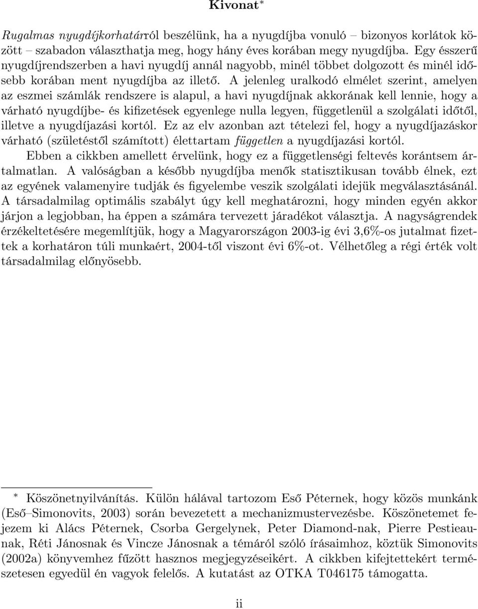 A jelenleg uralkodó elmélet szerint, amelyen az eszmei számlák rendszere is alapul, a havi nyugdíjnak akkorának kell lennie, hogy a várható nyugdíjbe- és kifizetések egyenlege nulla legyen,