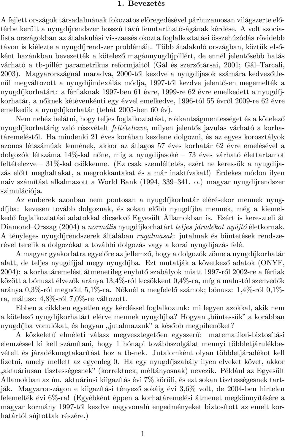 Több átalakuló országban, köztük elsőként hazánkban bevezették a kötelező magánnyugdíjpillért, de ennél jelentősebb hatás várható a tb-pillér parametrikus reformjaitól (Gál és szerzőtársai, 2001; Gál