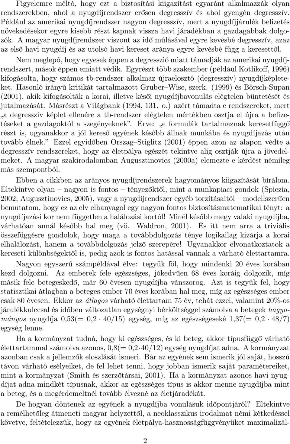 A magyar nyugdíjrendszer viszont az idő múlásával egyre kevésbé degresszív, azaz az első havi nyugdíj és az utolsó havi kereset aránya egyre kevésbé függ a keresettől.