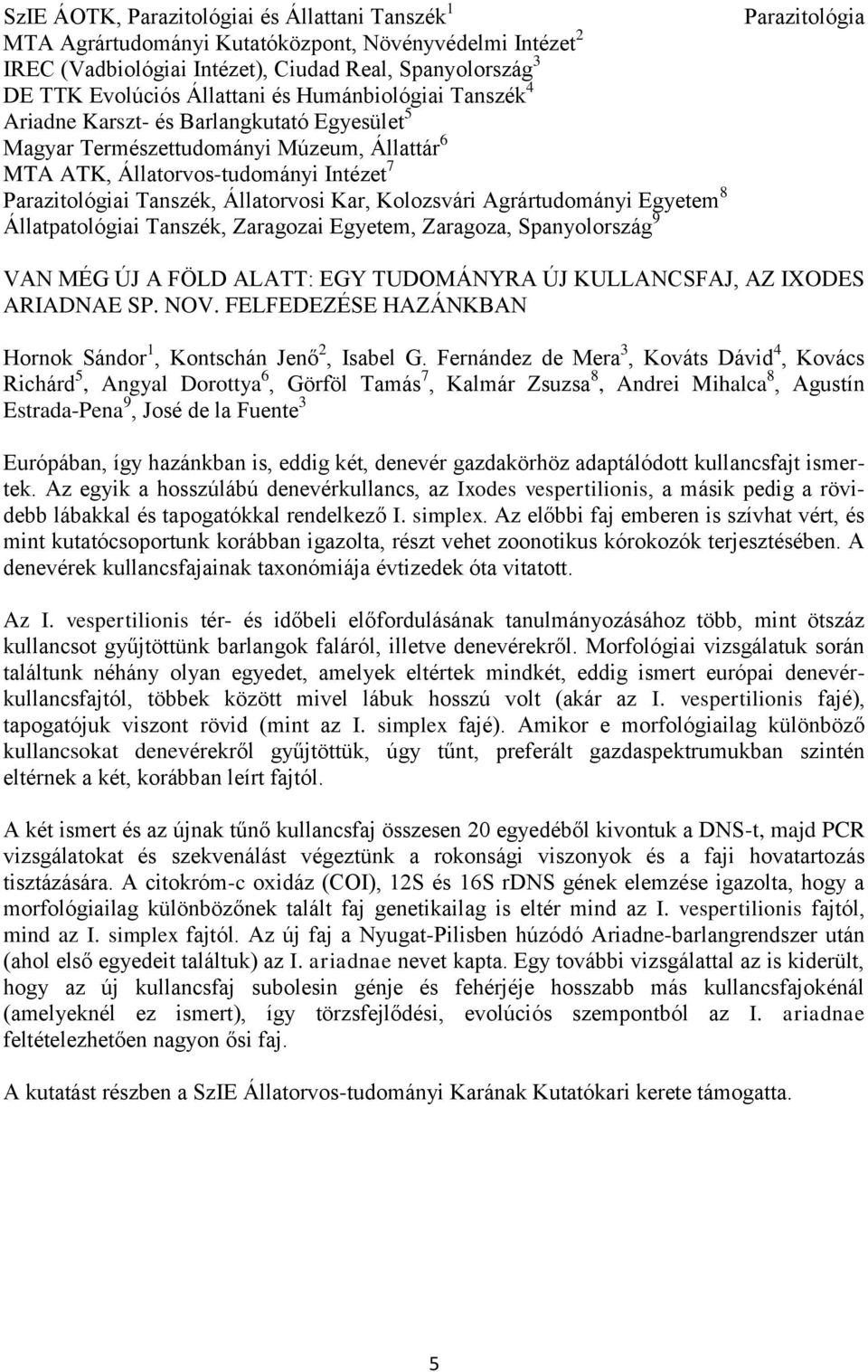 Kolozsvári Agrártudományi Egyetem 8 Állatpatológiai Tanszék, Zaragozai Egyetem, Zaragoza, Spanyolország 9 Parazitológia VAN MÉG ÚJ A FÖLD ALATT: EGY TUDOMÁNYRA ÚJ KULLANCSFAJ, AZ IXODES ARIADNAE SP.