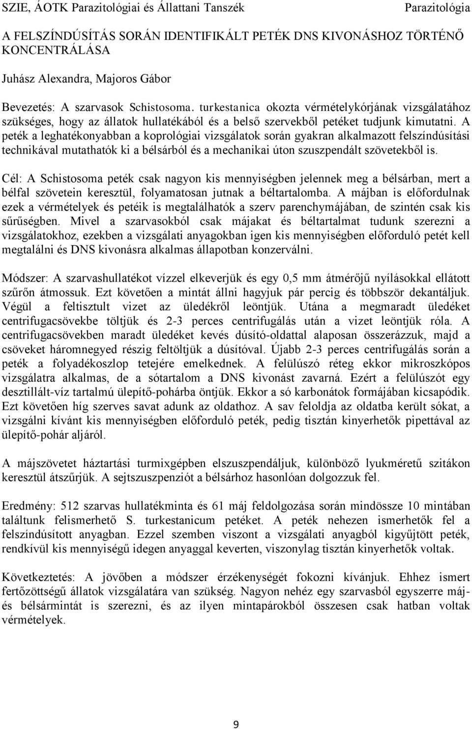 A peték a leghatékonyabban a koprológiai vizsgálatok során gyakran alkalmazott felszíndúsítási technikával mutathatók ki a bélsárból és a mechanikai úton szuszpendált szövetekből is.