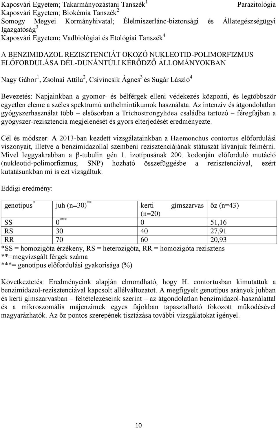 Ágnes 3 és Sugár László 4 Bevezetés: Napjainkban a gyomor- és bélférgek elleni védekezés központi, és legtöbbször egyetlen eleme a széles spektrumú anthelmintikumok használata.