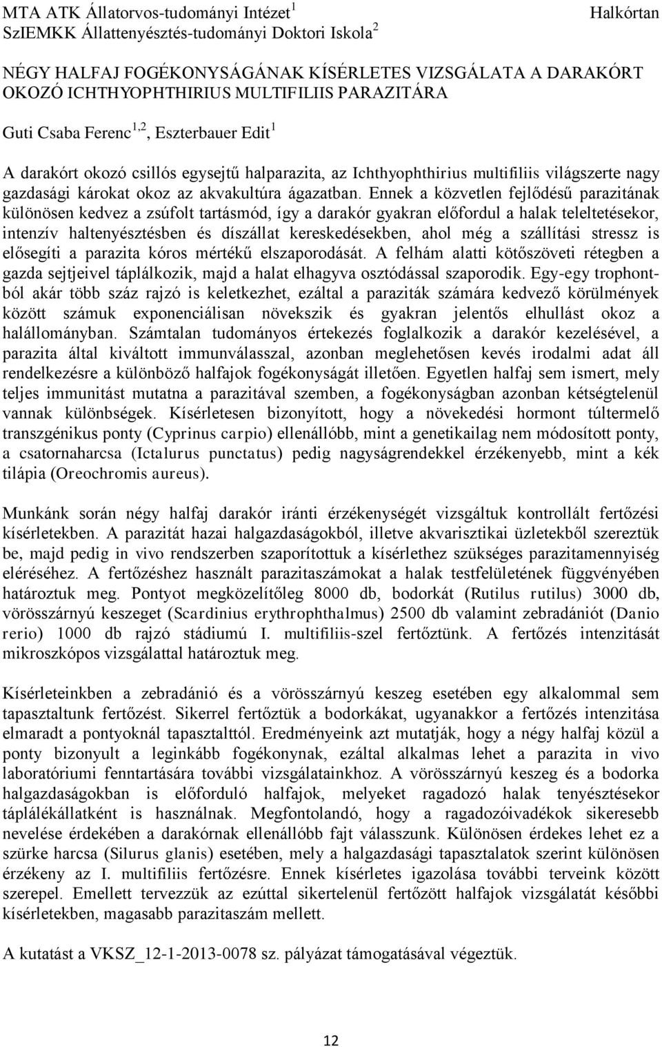 Ennek a közvetlen fejlődésű parazitának különösen kedvez a zsúfolt tartásmód, így a darakór gyakran előfordul a halak teleltetésekor, intenzív haltenyésztésben és díszállat kereskedésekben, ahol még