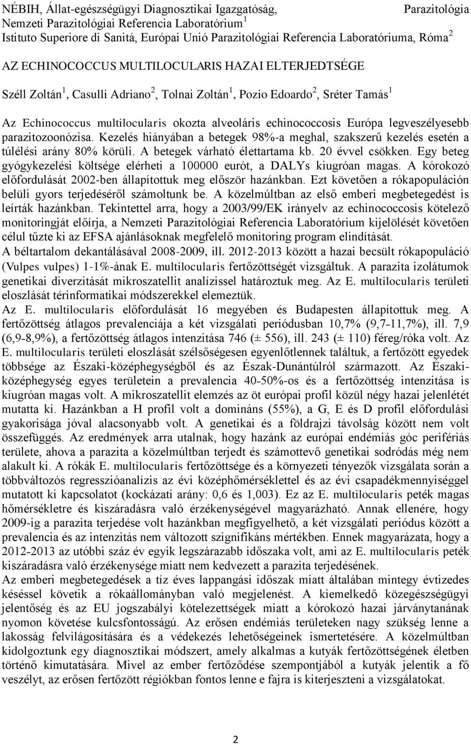 echinococcosis Európa legveszélyesebb parazitozoonózisa. Kezelés hiányában a betegek 98%-a meghal, szakszerű kezelés esetén a túlélési arány 80% körüli. A betegek várható élettartama kb.