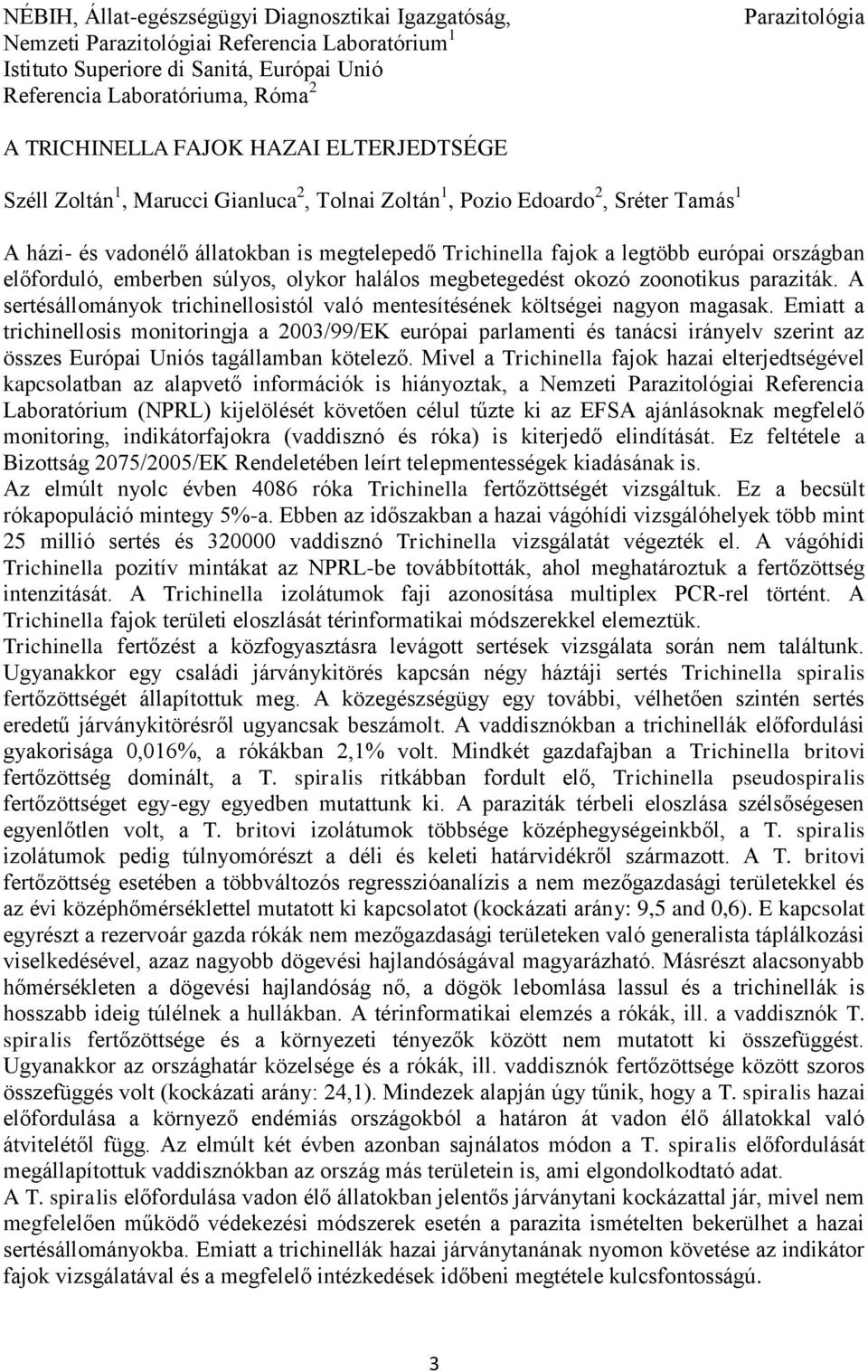 európai országban előforduló, emberben súlyos, olykor halálos megbetegedést okozó zoonotikus paraziták. A sertésállományok trichinellosistól való mentesítésének költségei nagyon magasak.