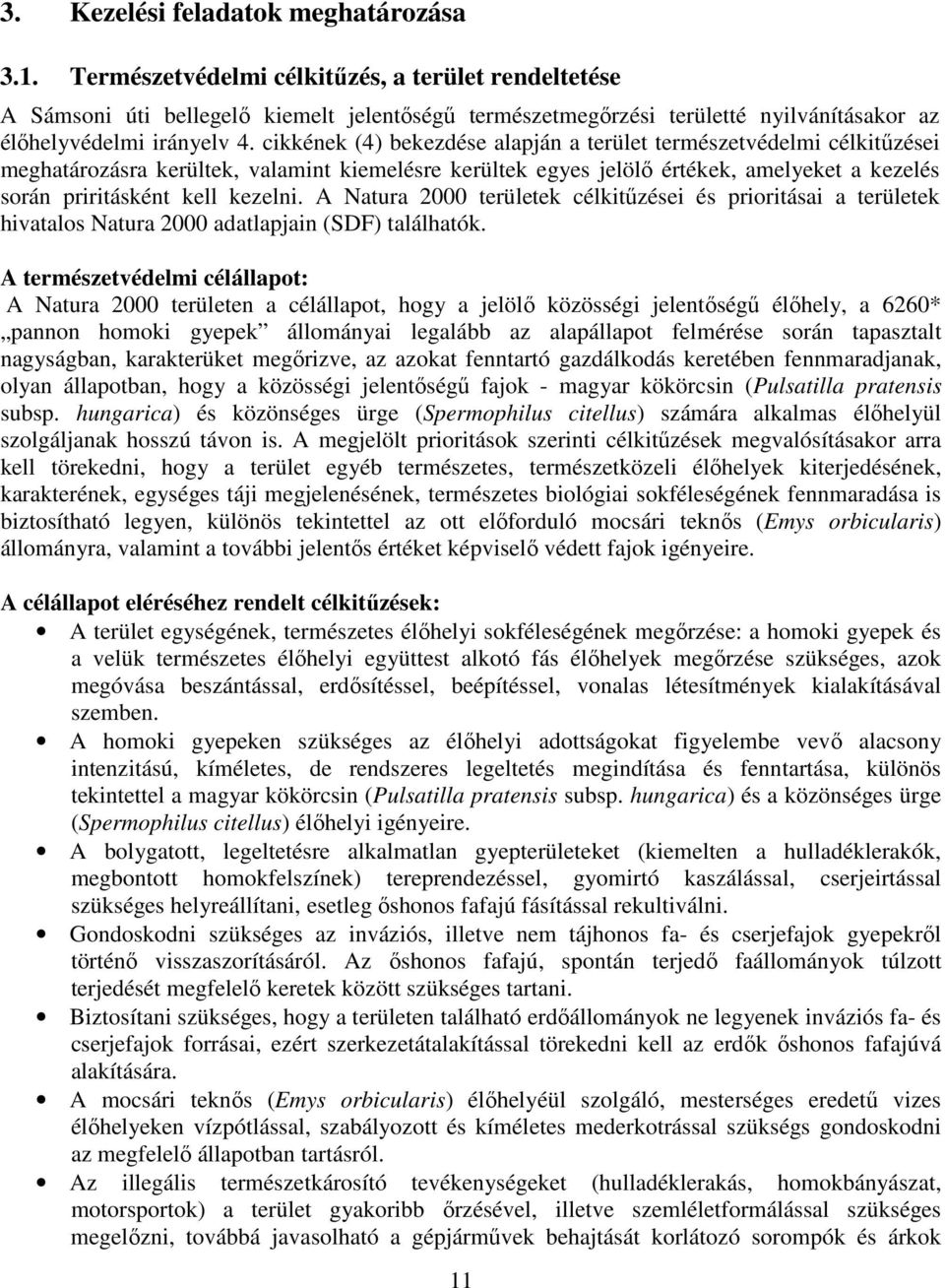 cikkének (4) bekezdése alapján a terület természetvédelmi célkitűzései meghatározásra kerültek, valamint kiemelésre kerültek egyes jelölő értékek, amelyeket a kezelés során priritásként kell kezelni.