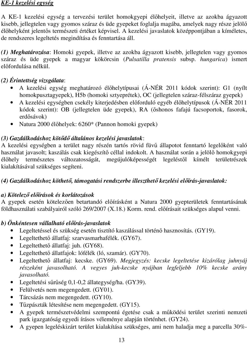 (1) Meghatározása: Homoki gyepek, illetve az azokba ágyazott kisebb, jellegtelen vagy gyomos száraz és üde gyepek a magyar kökörcsin (Pulsatilla pratensis subsp. hungarica) ismert előfordulása nélkül.