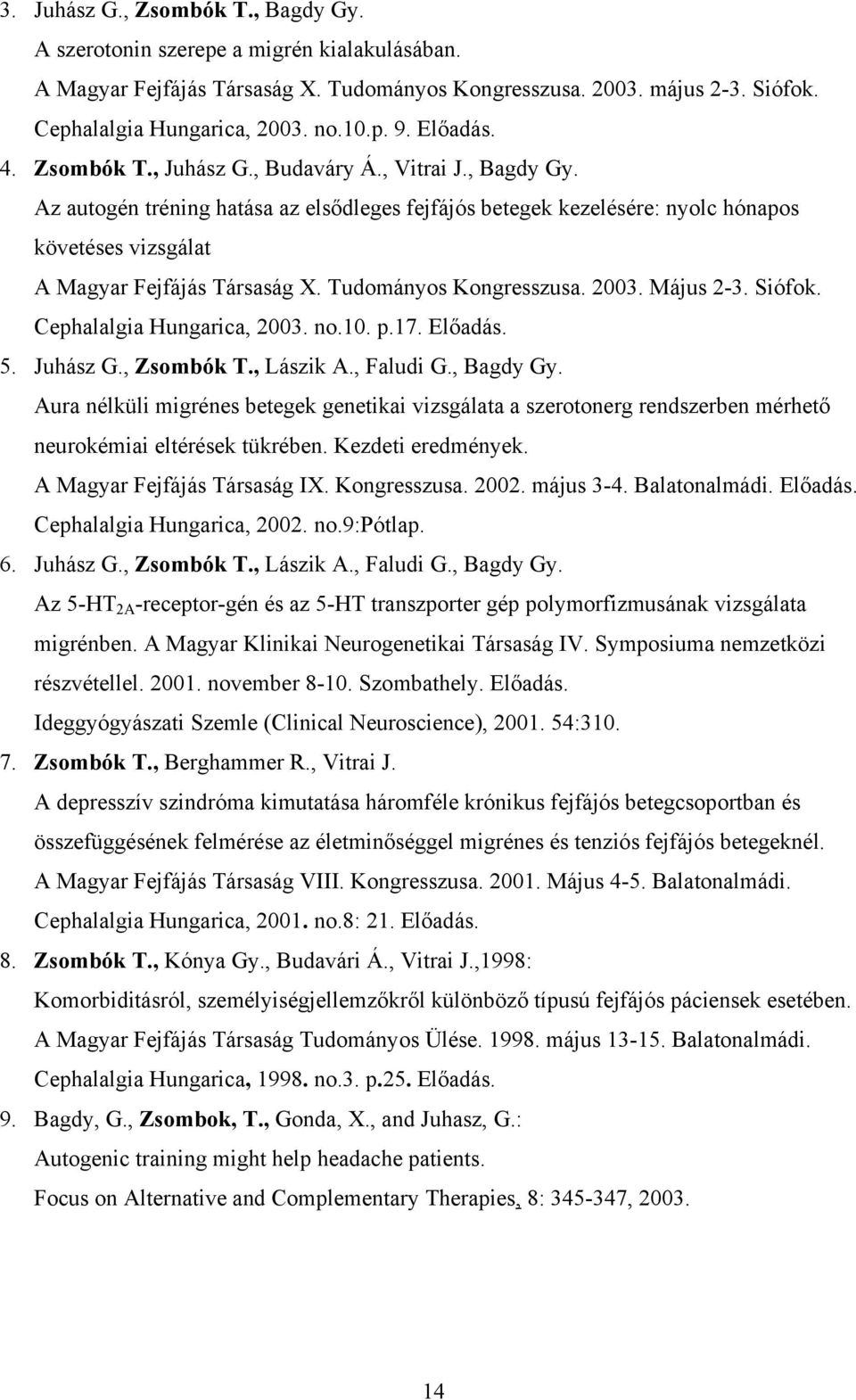 Az autogén tréning hatása az elsődleges fejfájós betegek kezelésére: nyolc hónapos követéses vizsgálat A Magyar Fejfájás Társaság X. Tudományos Kongresszusa. 2003. Május 2-3. Siófok.