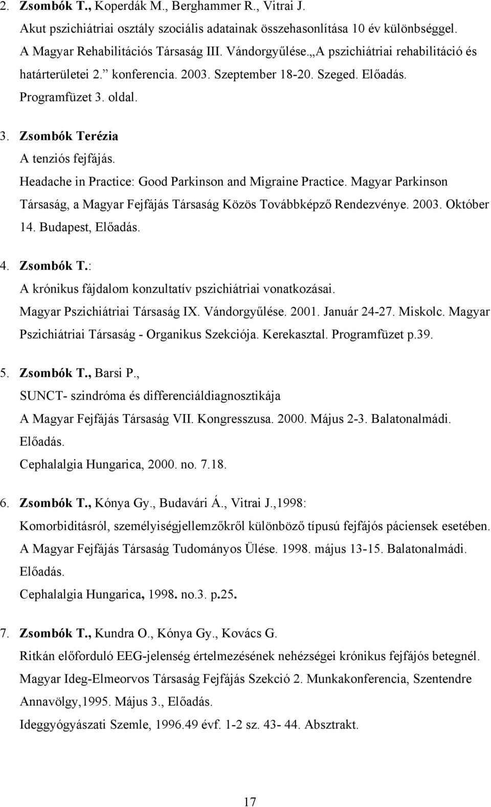 Headache in Practice: Good Parkinson and Migraine Practice. Magyar Parkinson Társaság, a Magyar Fejfájás Társaság Közös Továbbképző Rendezvénye. 2003. Október 14. Budapest, Előadás. 4. Zsombók T.