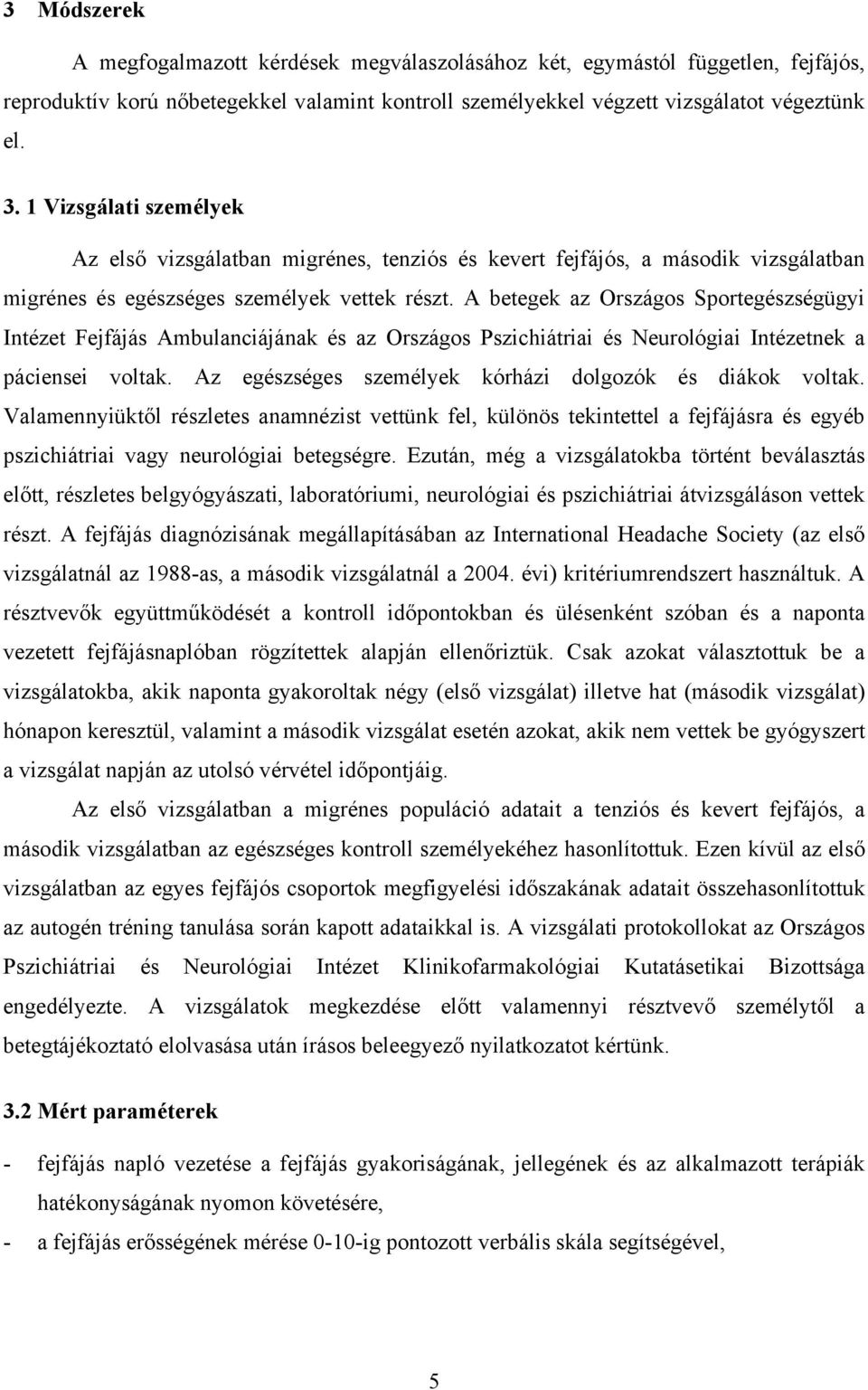 A betegek az Országos Sportegészségügyi Intézet Fejfájás Ambulanciájának és az Országos Pszichiátriai és Neurológiai Intézetnek a páciensei voltak.