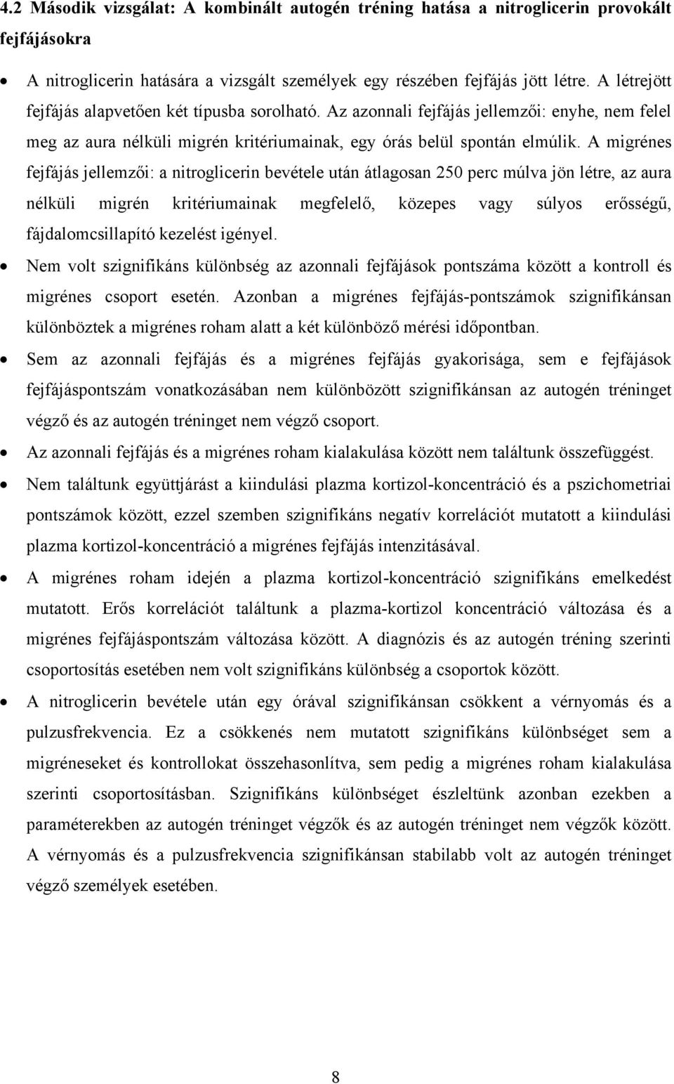 A migrénes fejfájás jellemzői: a nitroglicerin bevétele után átlagosan 250 perc múlva jön létre, az aura nélküli migrén kritériumainak megfelelő, közepes vagy súlyos erősségű, fájdalomcsillapító