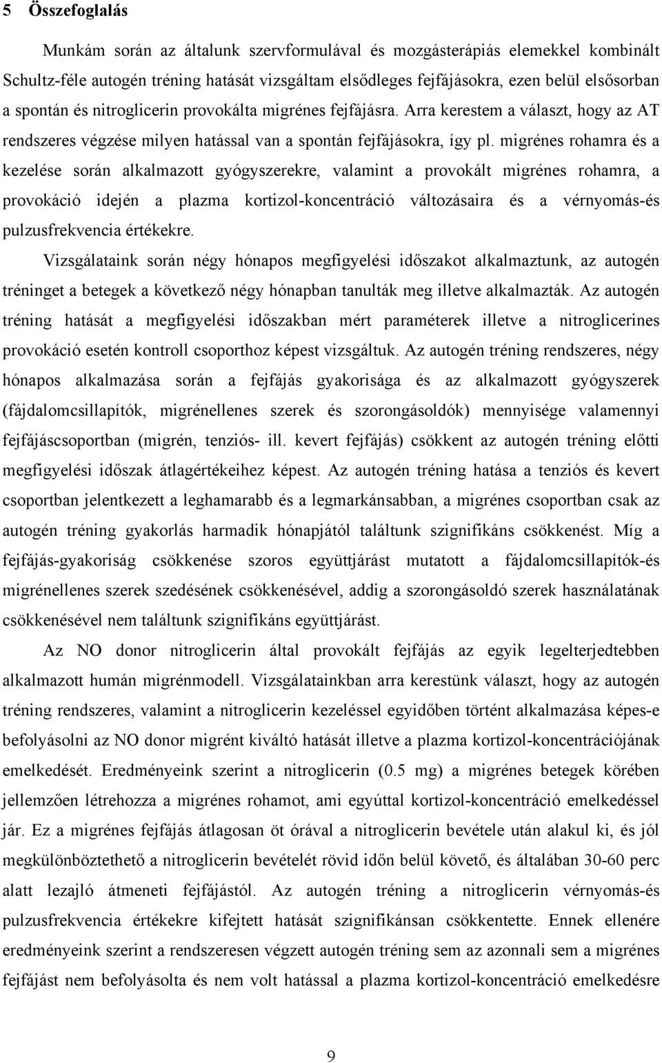 migrénes rohamra és a kezelése során alkalmazott gyógyszerekre, valamint a provokált migrénes rohamra, a provokáció idején a plazma kortizol-koncentráció változásaira és a vérnyomás-és