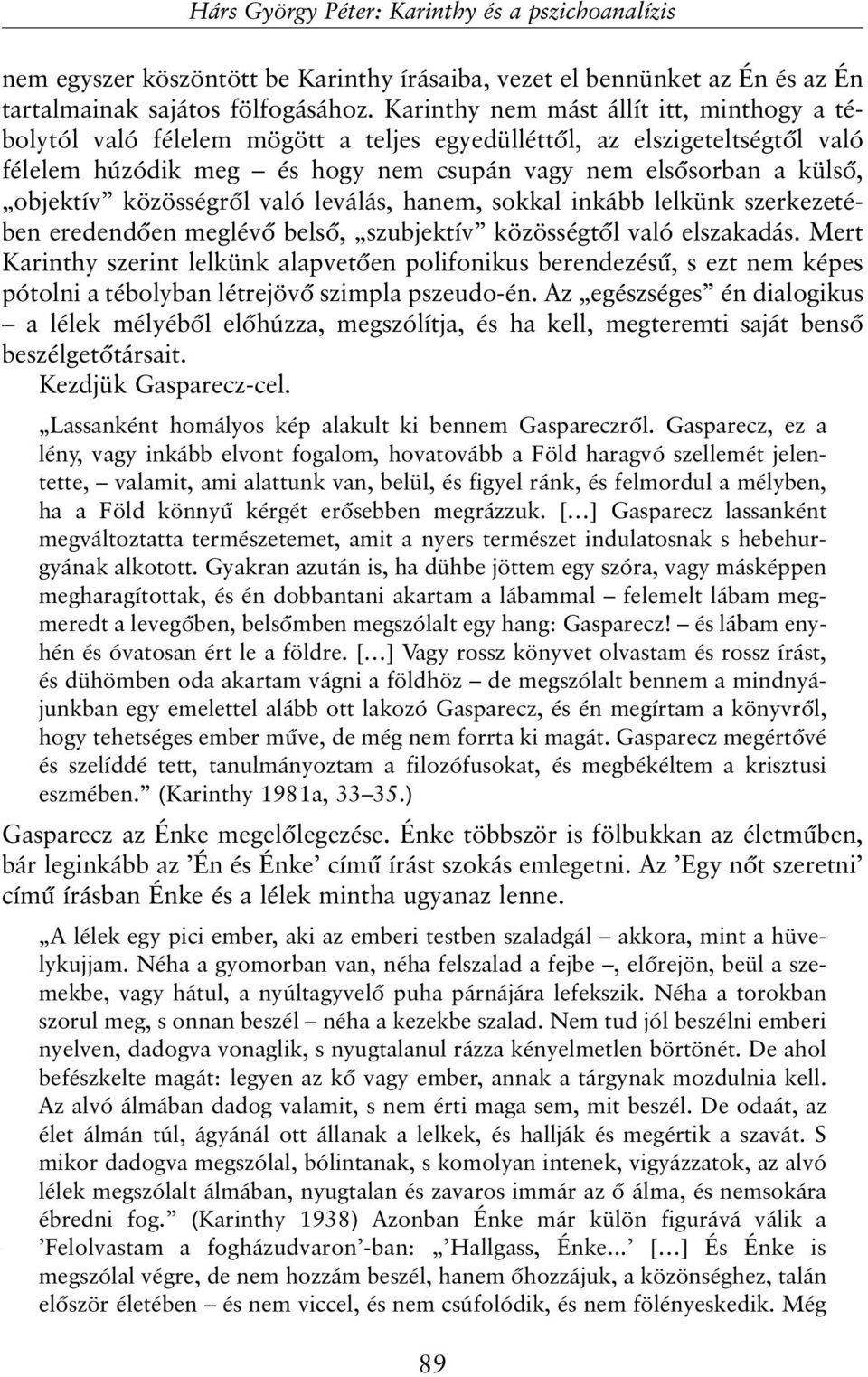 közösségrõl való leválás, hanem, sokkal inkább lelkünk szerkezetében eredendõen meglévõ belsõ, szubjektív közösségtõl való elszakadás.