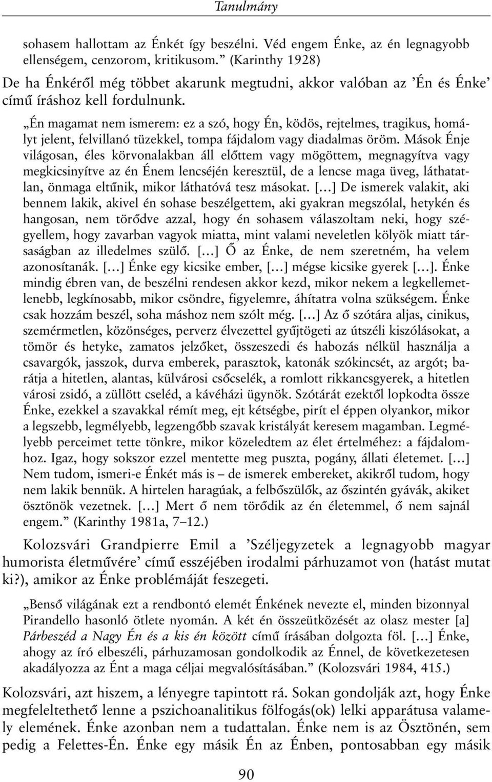 Én magamat nem ismerem: ez a szó, hogy Én, ködös, rejtelmes, tragikus, homályt jelent, felvillanó tüzekkel, tompa fájdalom vagy diadalmas öröm.