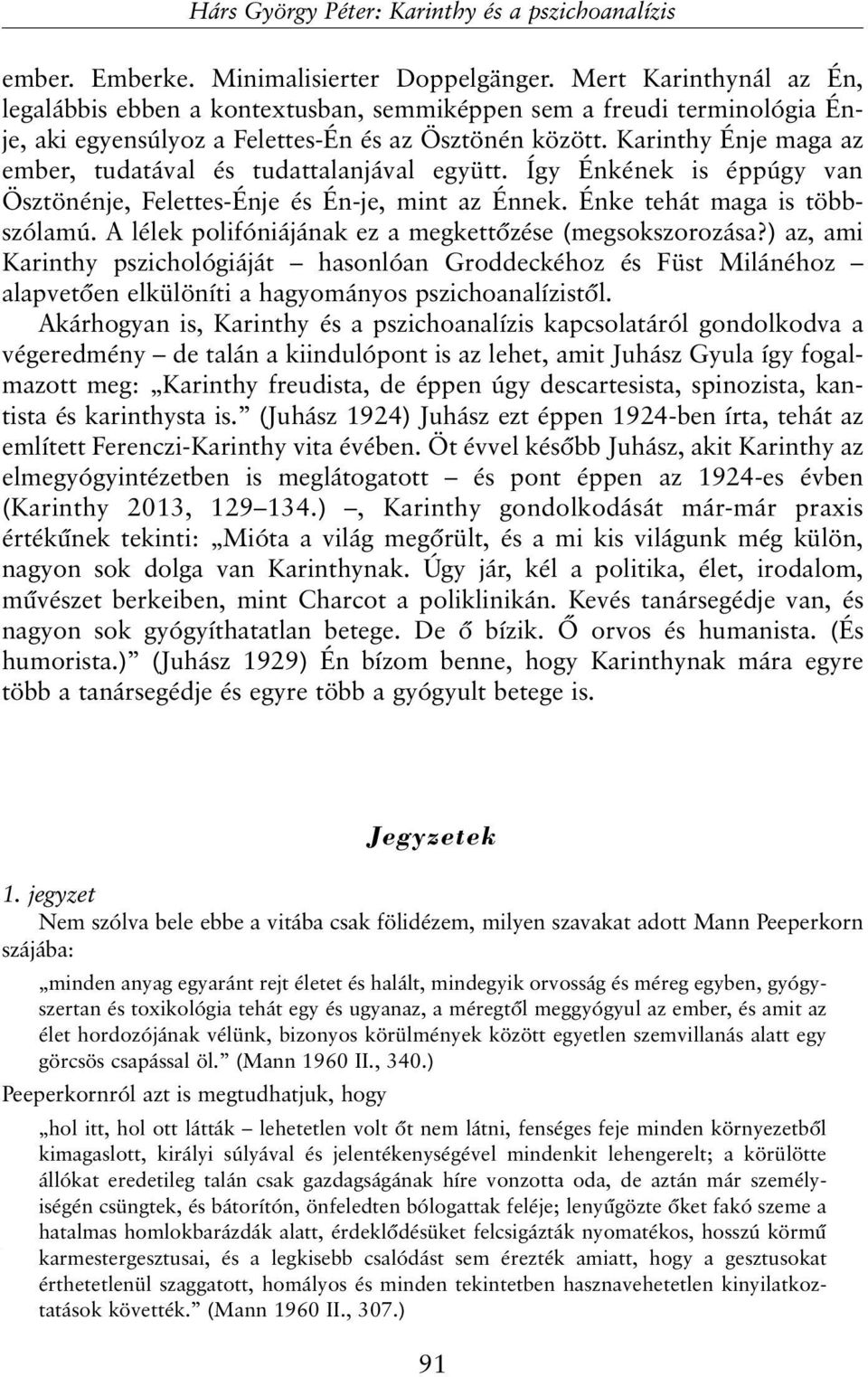 Karinthy Énje maga az ember, tudatával és tudattalanjával együtt. Így Énkének is éppúgy van Ösztönénje, Felettes-Énje és Én-je, mint az Énnek. Énke tehát maga is többszólamú.