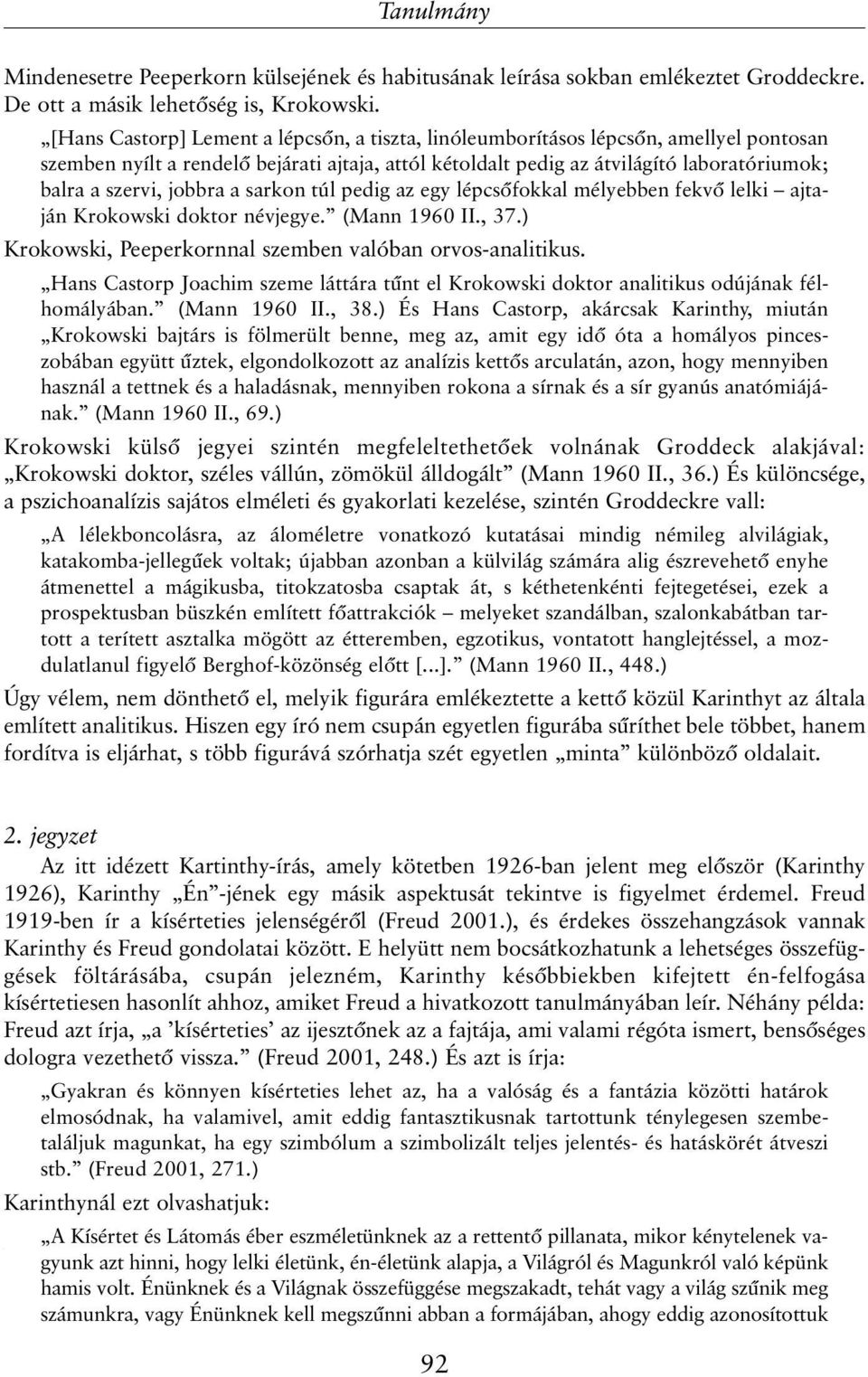 jobbra a sarkon túl pedig az egy lépcsõfokkal mélyebben fekvõ lelki ajtaján Krokowski doktor névjegye. (Mann 1960 II., 37.) Krokowski, Peeperkornnal szemben valóban orvos-analitikus.