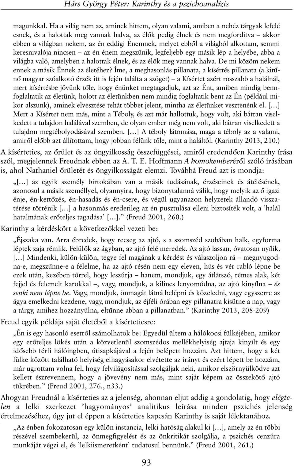 Énemnek, melyet ebbõl a világból alkottam, semmi keresnivalója nincsen az én énem megszûnik, legfeljebb egy másik lép a helyébe, abba a világba való, amelyben a halottak élnek, és az élõk meg vannak