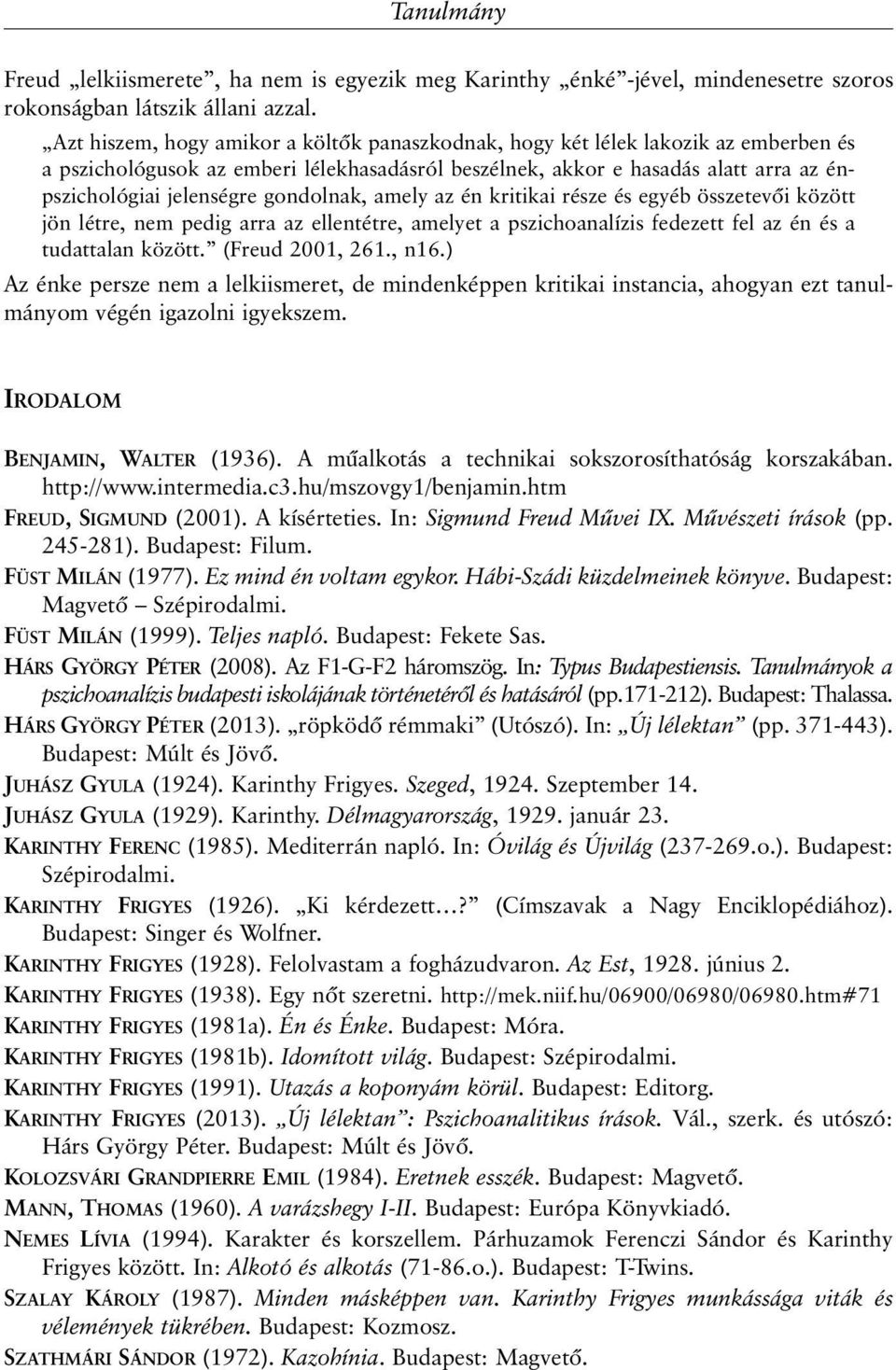 gondolnak, amely az én kritikai része és egyéb összetevõi között jön létre, nem pedig arra az ellentétre, amelyet a pszichoanalízis fedezett fel az én és a tudattalan között. (Freud 2001, 261., n16.