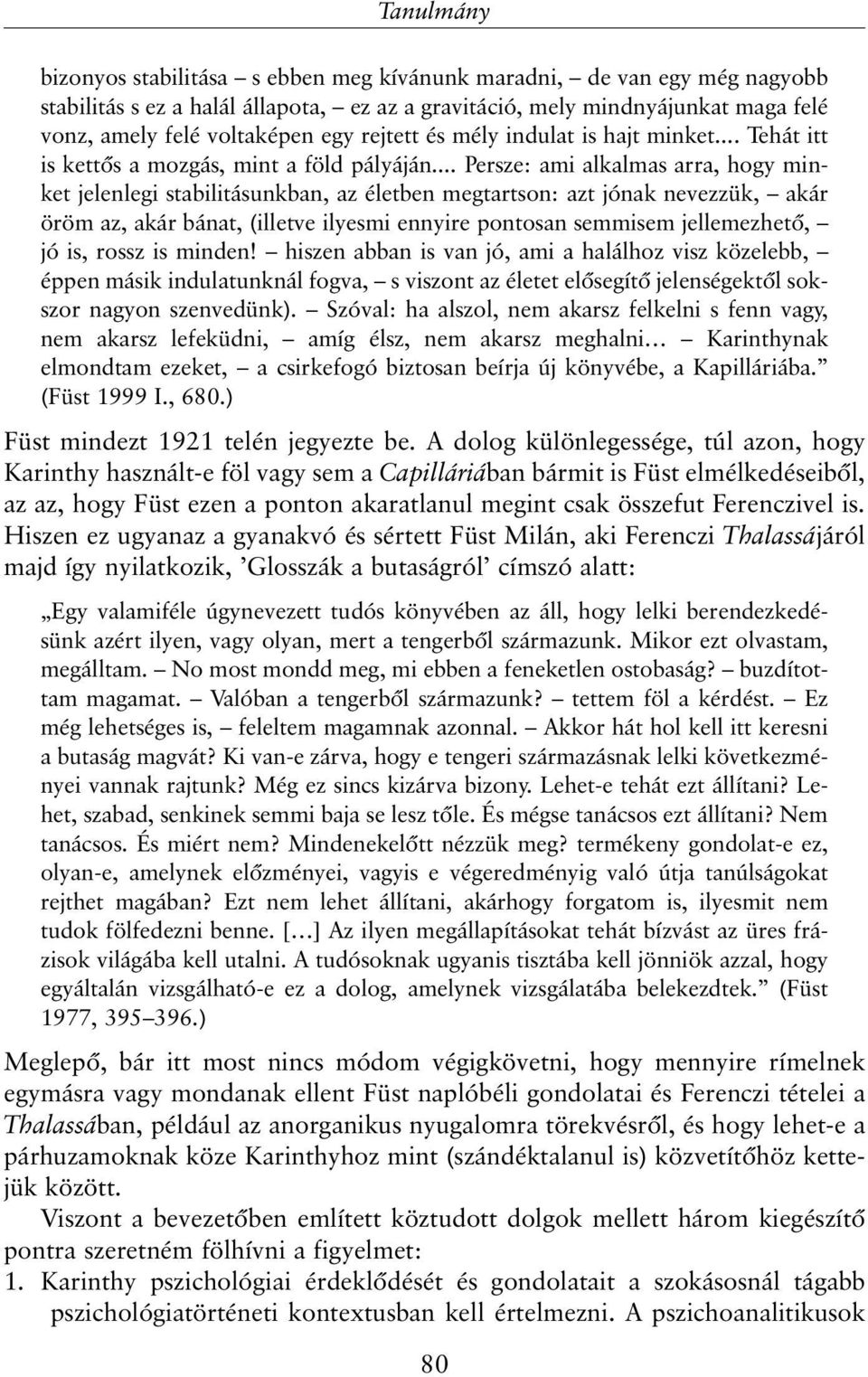 .. Persze: ami alkalmas arra, hogy minket jelenlegi stabilitásunkban, az életben megtartson: azt jónak nevezzük, akár öröm az, akár bánat, (illetve ilyesmi ennyire pontosan semmisem jellemezhetõ, jó