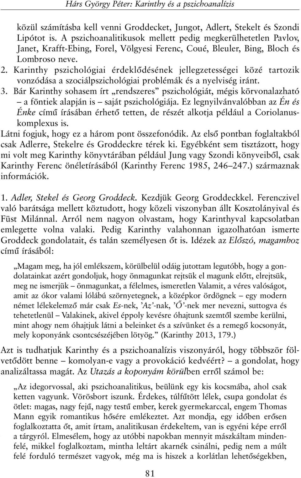 Karinthy pszichológiai érdeklõdésének jellegzetességei közé tartozik vonzódása a szociálpszichológiai problémák és a nyelviség iránt. 3.