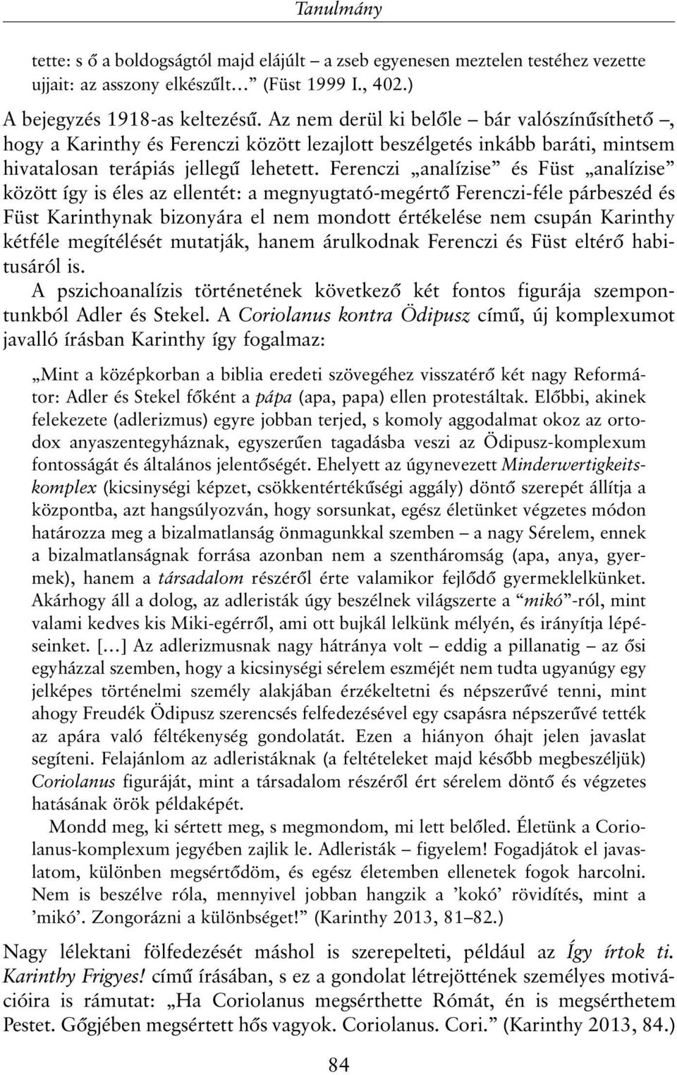 Ferenczi analízise és Füst analízise között így is éles az ellentét: a megnyugtató-megértõ Ferenczi-féle párbeszéd és Füst Karinthynak bizonyára el nem mondott értékelése nem csupán Karinthy kétféle