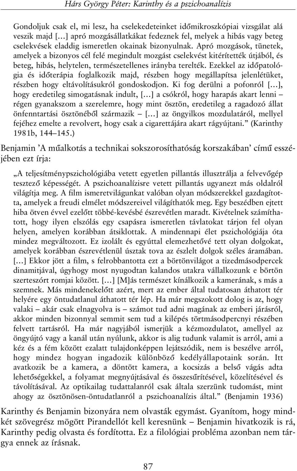 Apró mozgások, tünetek, amelyek a bizonyos cél felé megindult mozgást cselekvést kitérítették útjából, és beteg, hibás, helytelen, természetellenes irányba terelték.