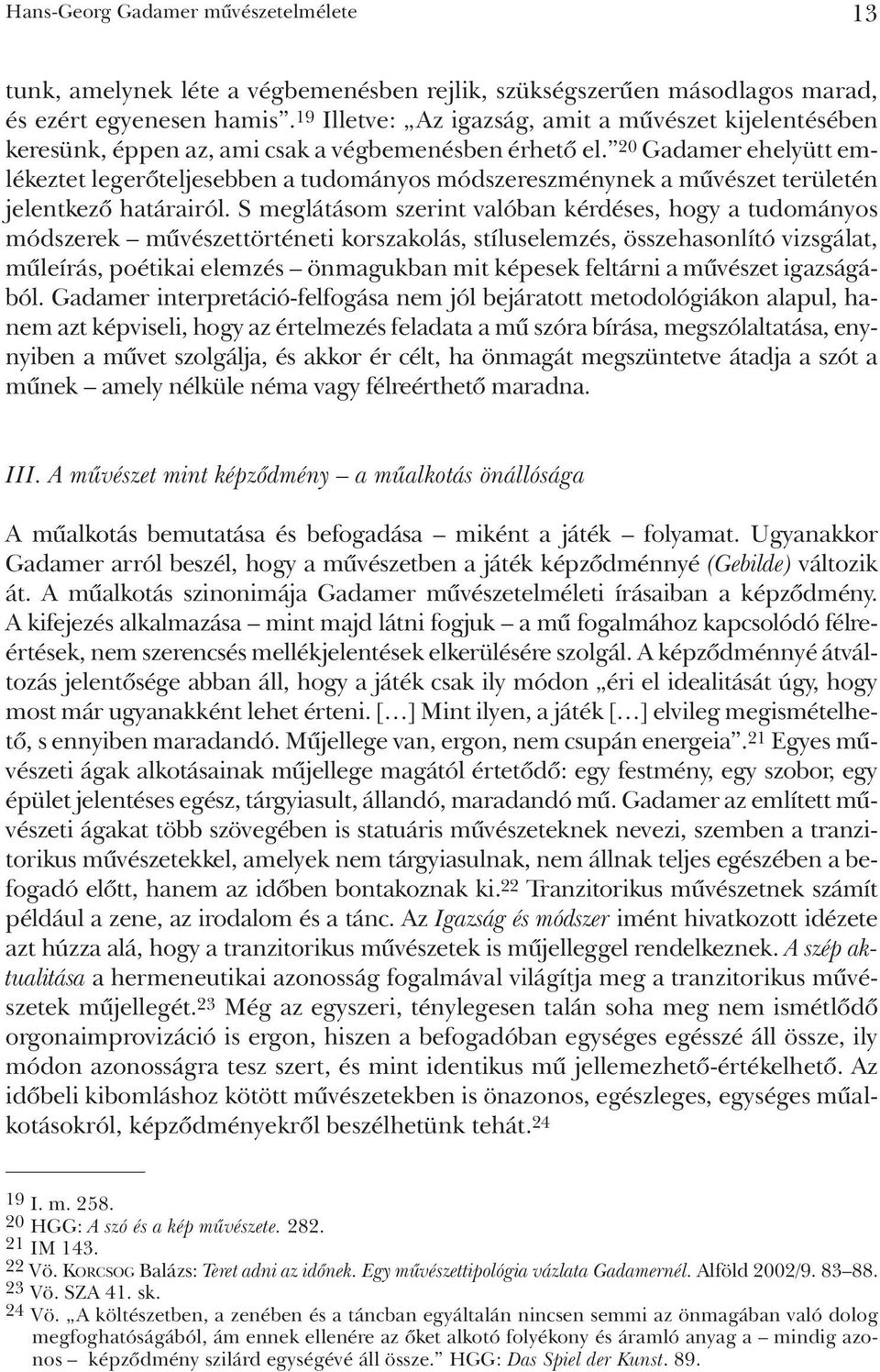 20 Gadamer ehelyütt emlékeztet legerõteljesebben a tudományos módszereszménynek a mûvészet területén jelentkezõ határairól.