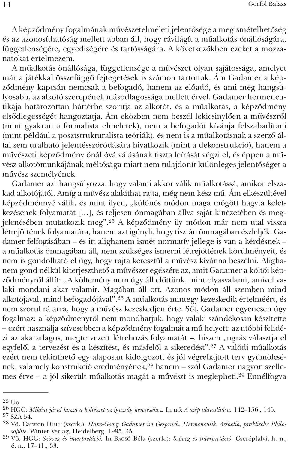 A mûalkotás önállósága, függetlensége a mûvészet olyan sajátossága, amelyet már a játékkal összefüggõ fejtegetések is számon tartottak.