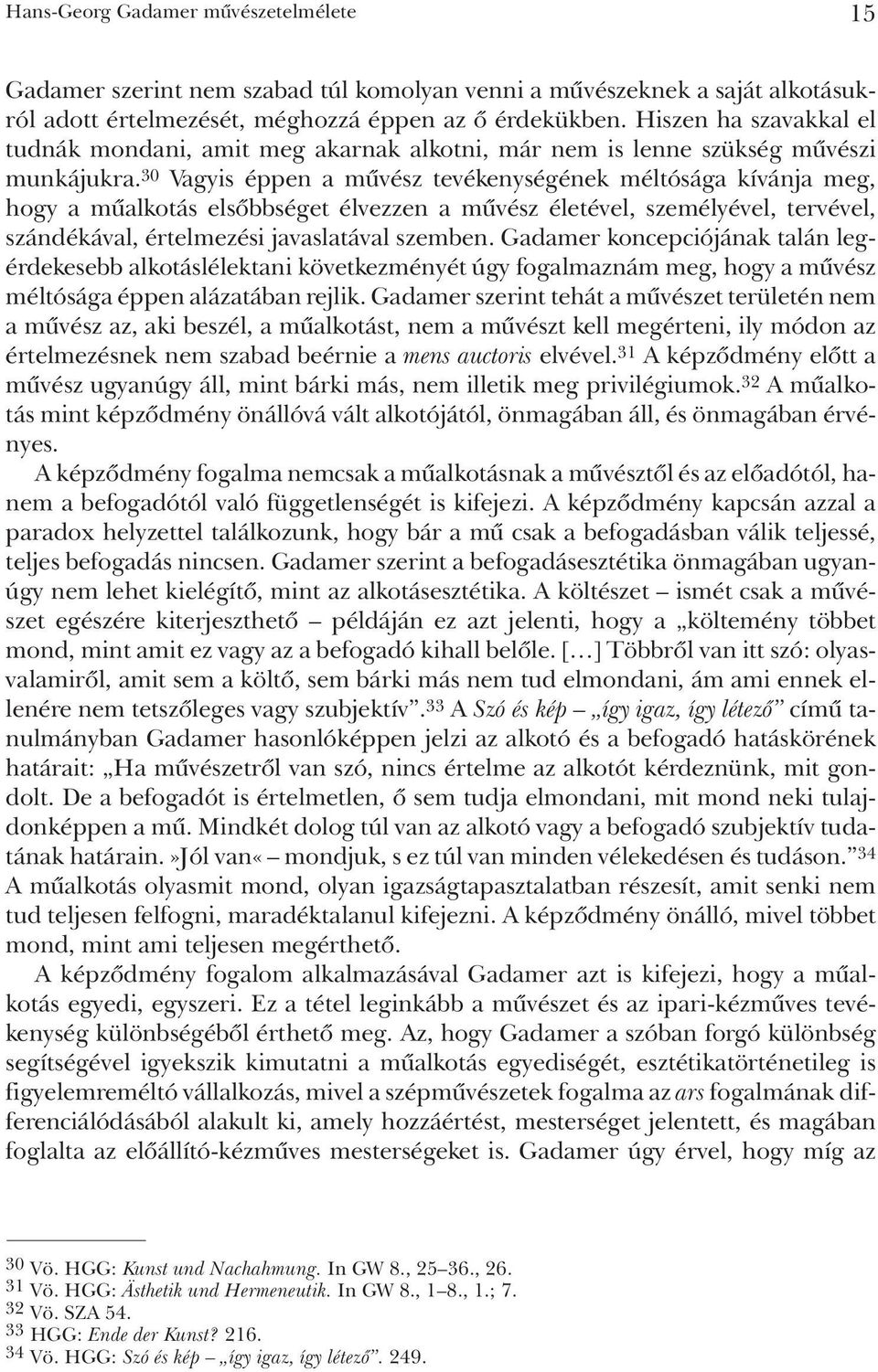 30 Vagyis éppen a mûvész tevékenységének méltósága kívánja meg, hogy a mûalkotás elsõbbséget élvezzen a mûvész életével, személyével, tervével, szándékával, értelmezési javaslatával szemben.