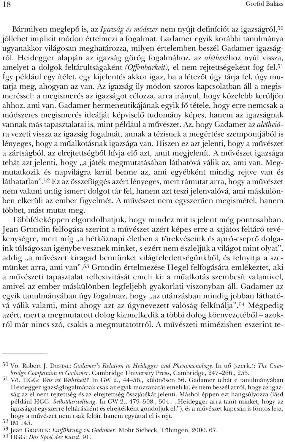 Heidegger alapján az igazság görög fogalmához, az alétheiához nyúl vissza, amelyet a dolgok feltárultságaként (Offenbarkeit), el nem rejtettségeként fog fel.