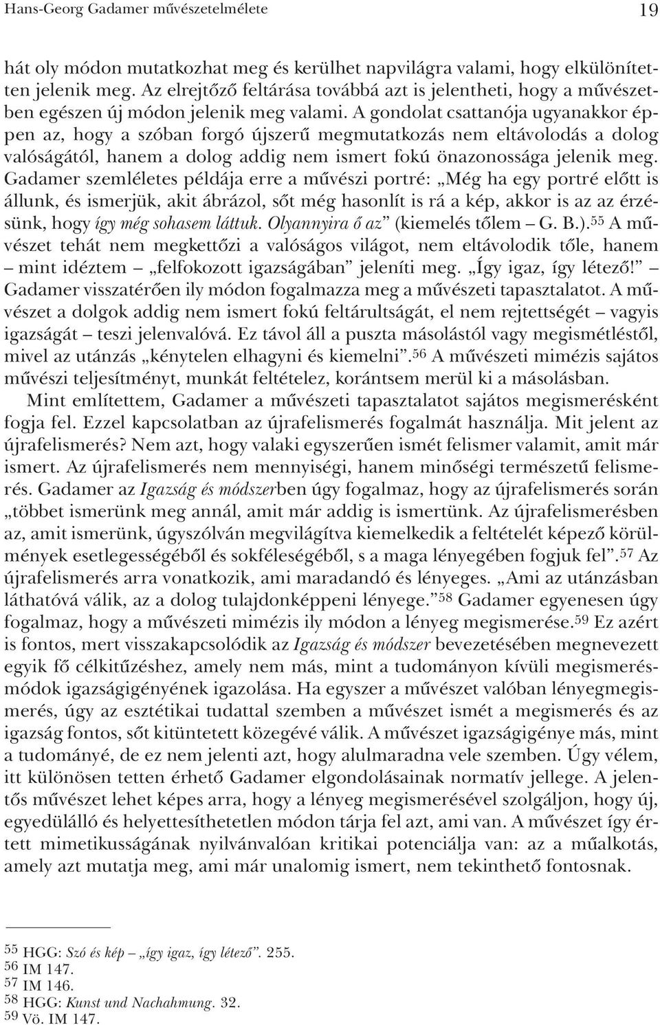 A gondolat csattanója ugyanakkor éppen az, hogy a szóban forgó újszerû megmutatkozás nem eltávolodás a dolog valóságától, hanem a dolog addig nem ismert fokú önazonossága jelenik meg.