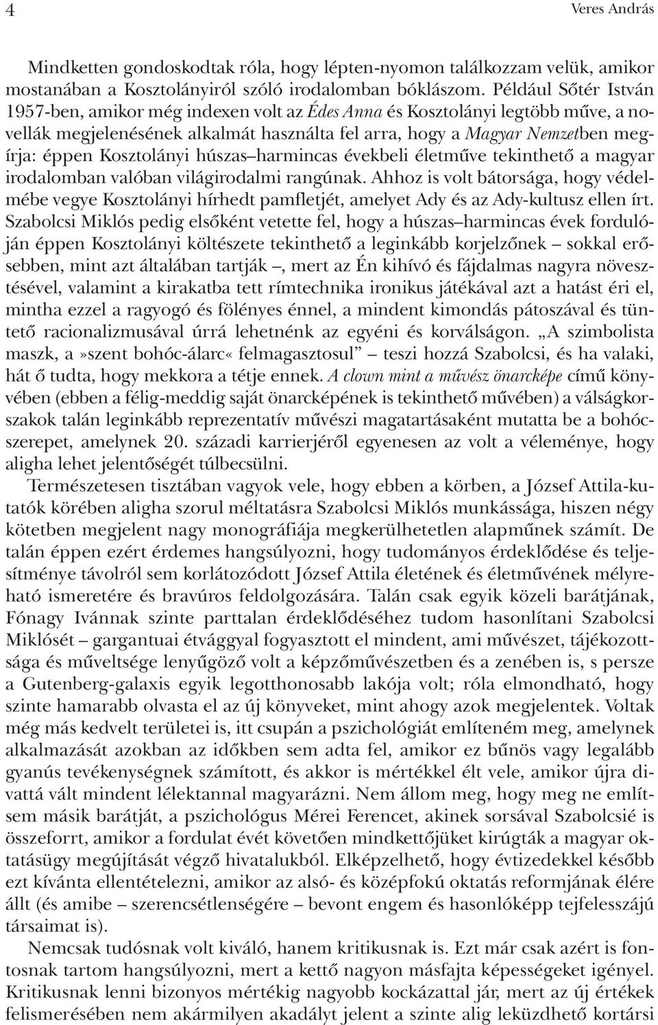 Kosztolányi húszas harmincas évekbeli életmûve tekinthetõ a magyar irodalomban valóban világirodalmi rangúnak.