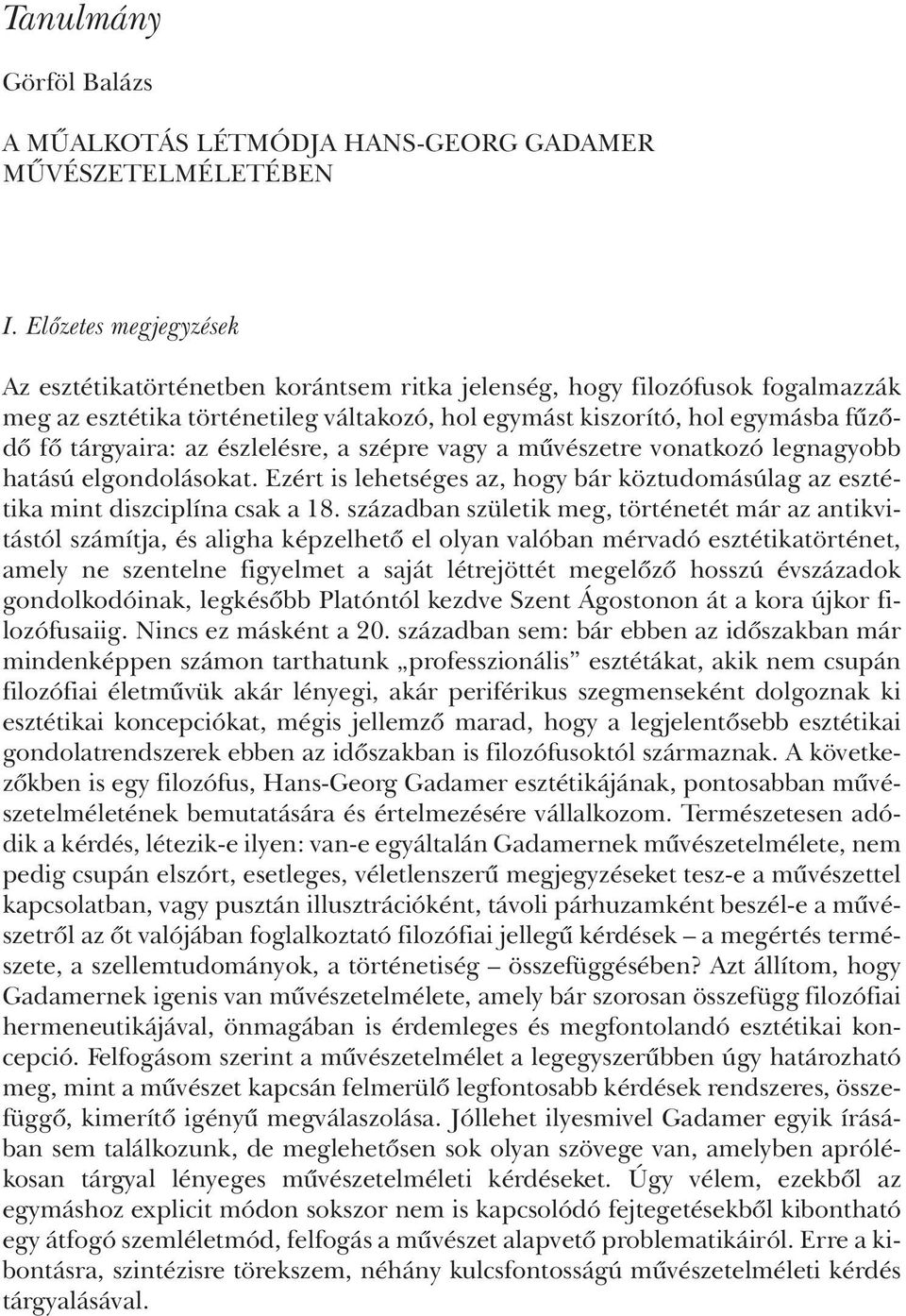 az észlelésre, a szépre vagy a mûvészetre vonatkozó legnagyobb hatású elgondolásokat. Ezért is lehetséges az, hogy bár köztudomásúlag az esztétika mint diszciplína csak a 18.