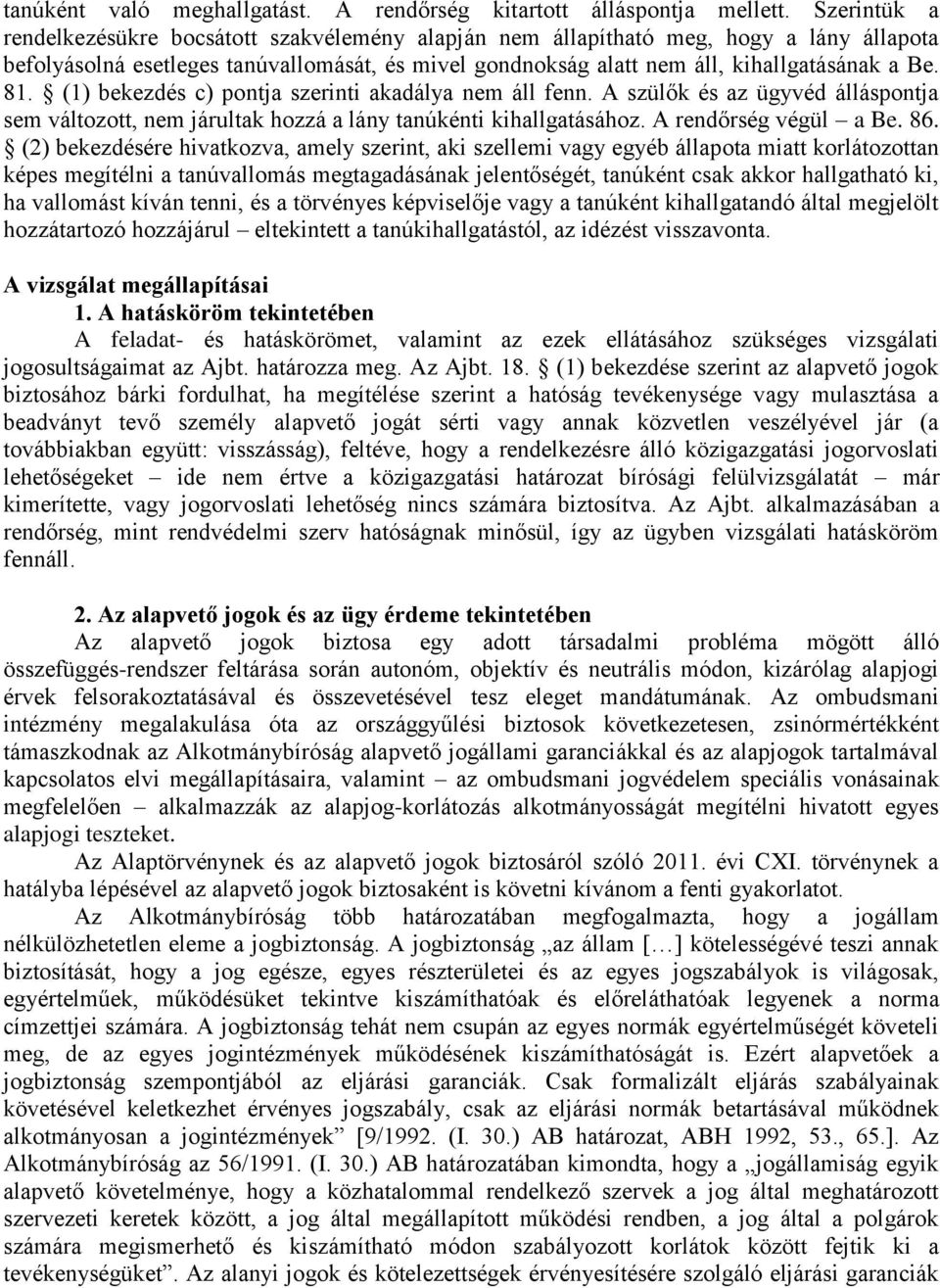 (1) bekezdés c) pontja szerinti akadálya nem áll fenn. A szülők és az ügyvéd álláspontja sem változott, nem járultak hozzá a lány tanúkénti kihallgatásához. A rendőrség végül a Be. 86.