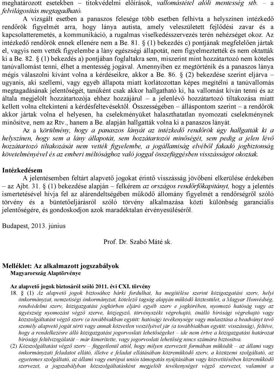 kommunikáció, a rugalmas viselkedésszervezés terén nehézséget okoz. Az intézkedő rendőrök ennek ellenére nem a Be. 81.