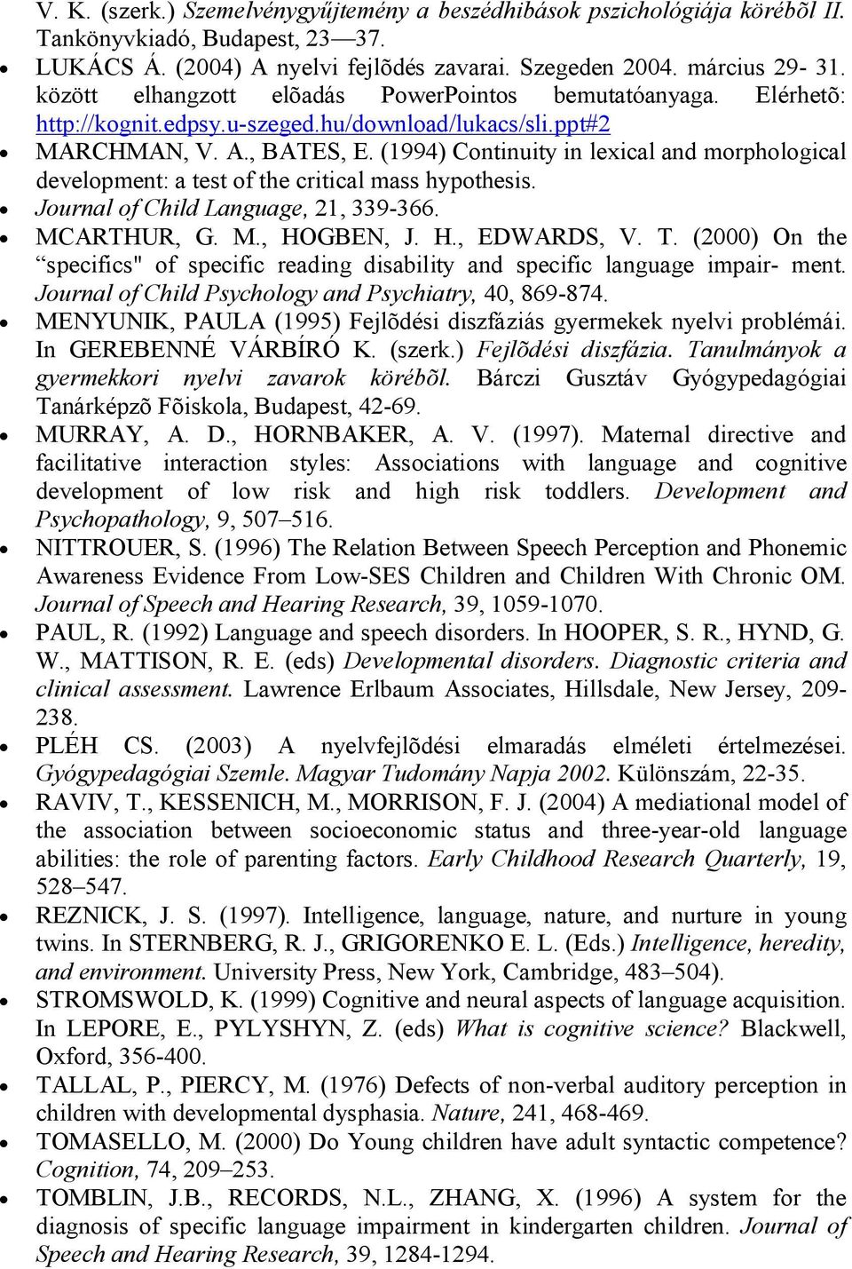 (1994) Continuity in lexical and morphological development: a test of the critical mass hypothesis. Journal of Child Language, 21, 339-366. MCARTHUR, G. M., HOGBEN, J. H., EDWARDS, V. T.