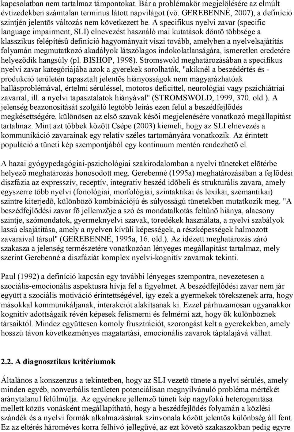 A specifikus nyelvi zavar (specific language impairment, SLI) elnevezést használó mai kutatások döntõ többsége a klasszikus felépítésû definíció hagyományait viszi tovább, amelyben a nyelvelsajátítás