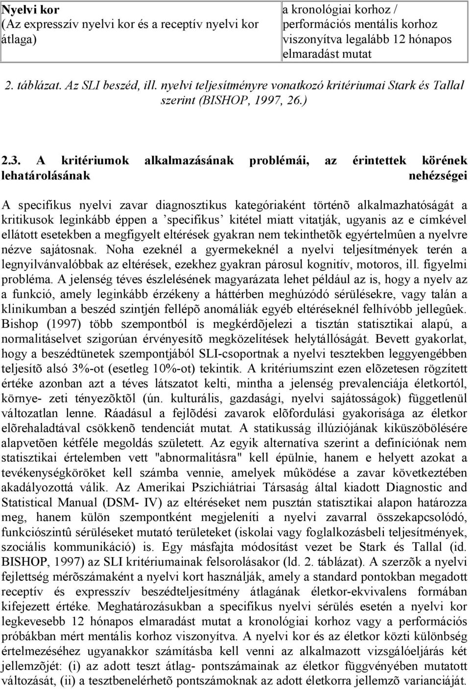 A kritériumok alkalmazásának problémái, az érintettek körének lehatárolásának nehézségei A specifikus nyelvi zavar diagnosztikus kategóriaként történõ alkalmazhatóságát a kritikusok leginkább éppen a