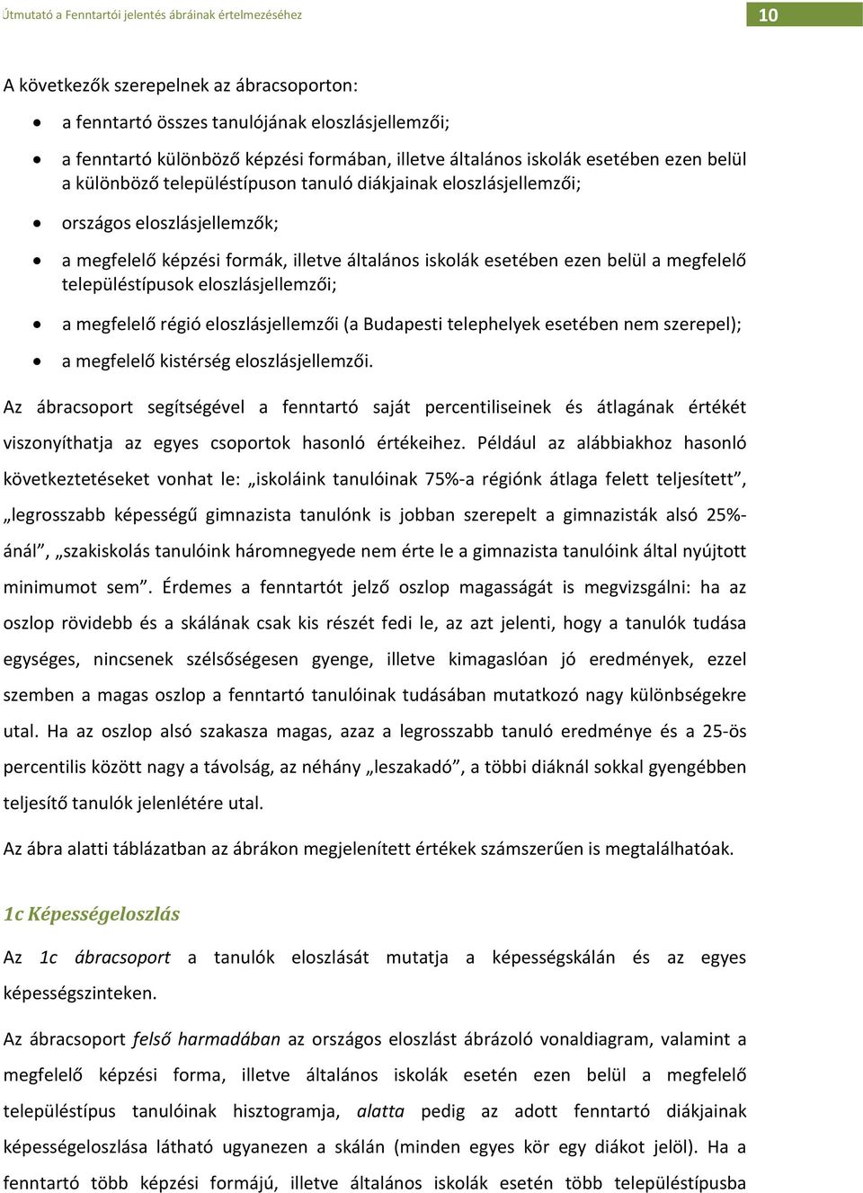 belül a megfelelő településtípusok eloszlásjellemzői; a megfelelő régió eloszlásjellemzői (a Budapesti telephelyek esetében nem szerepel); a megfelelő kistérség eloszlásjellemzői.