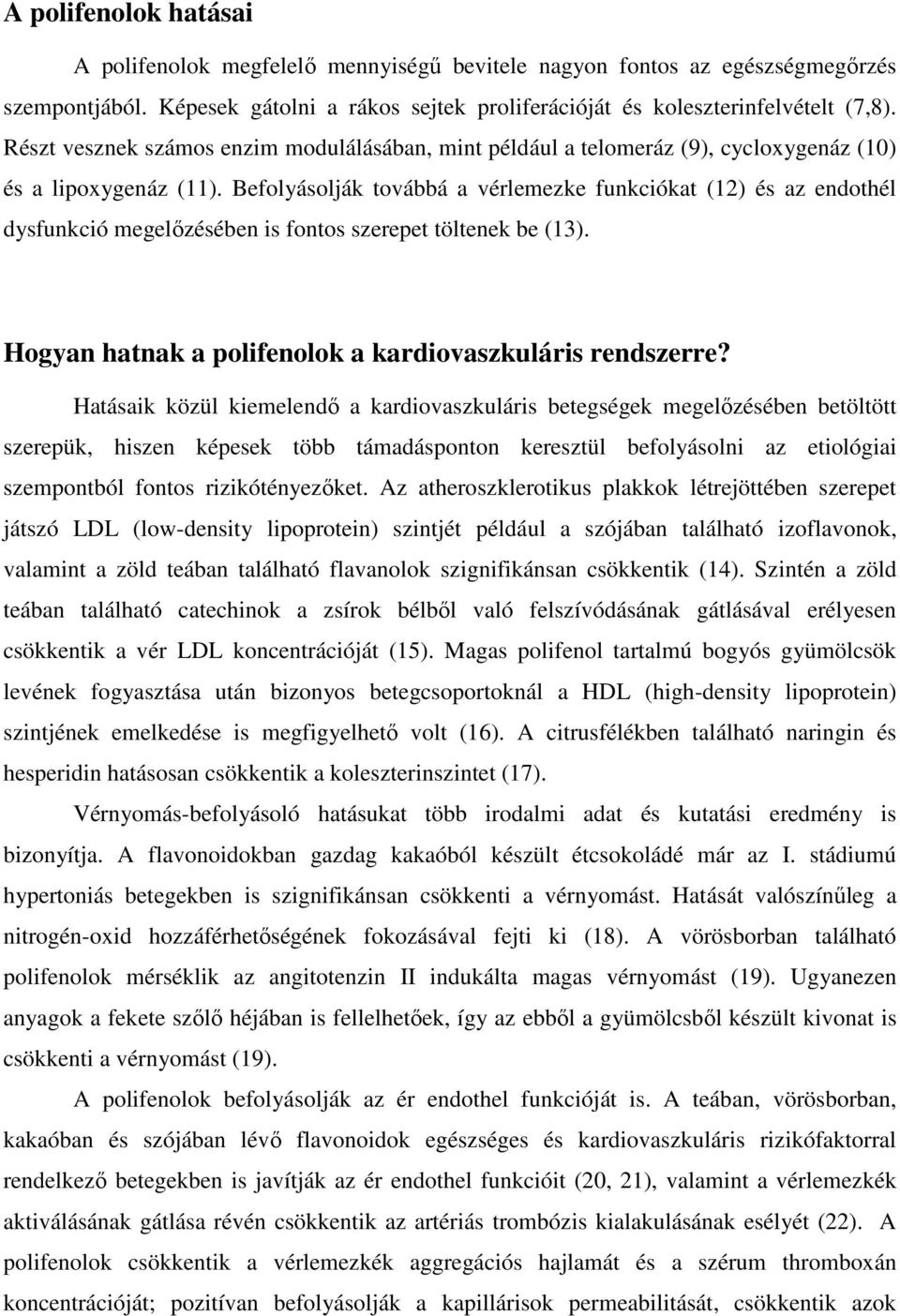 Befolyásolják továbbá a vérlemezke funkciókat (12) és az endothél dysfunkció megelőzésében is fontos szerepet töltenek be (13). Hogyan hatnak a polifenolok a kardiovaszkuláris rendszerre?